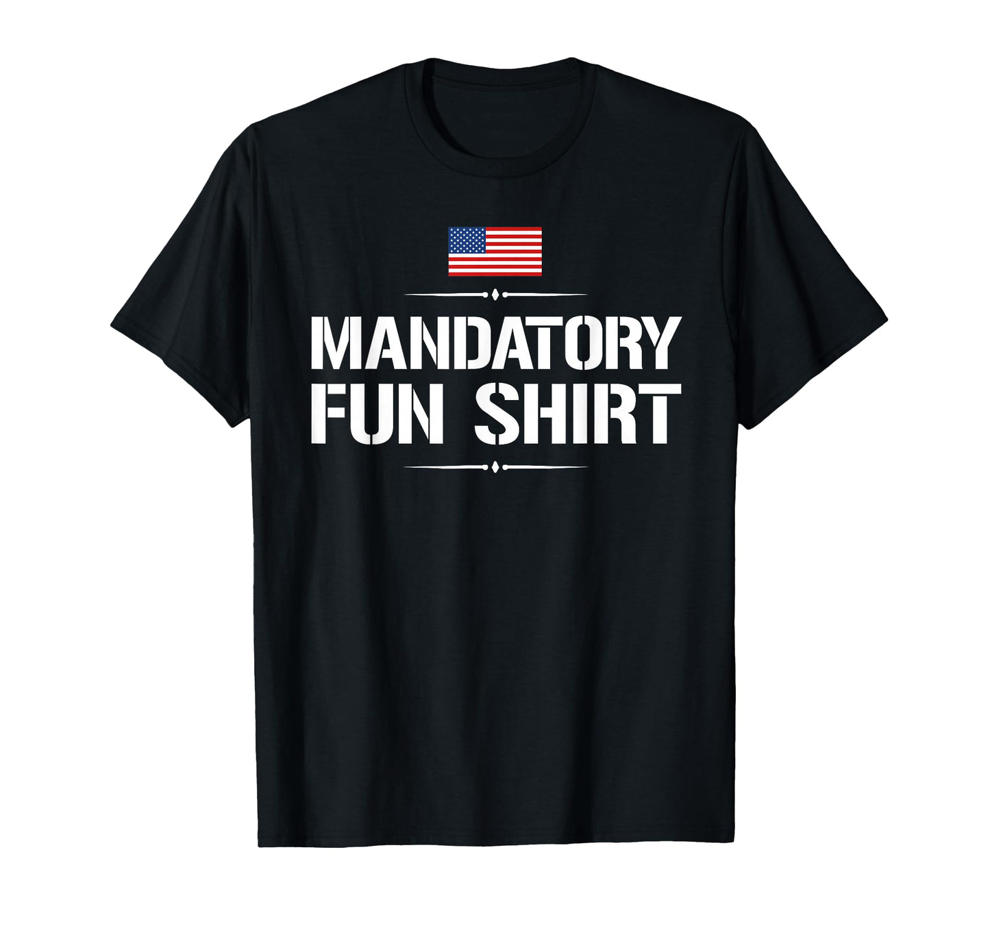 Mandatory Fun Funny Military T-Shirt - Casual Everyday Wear Unisex - T-Shirt, Sweatshirt, Hoodie