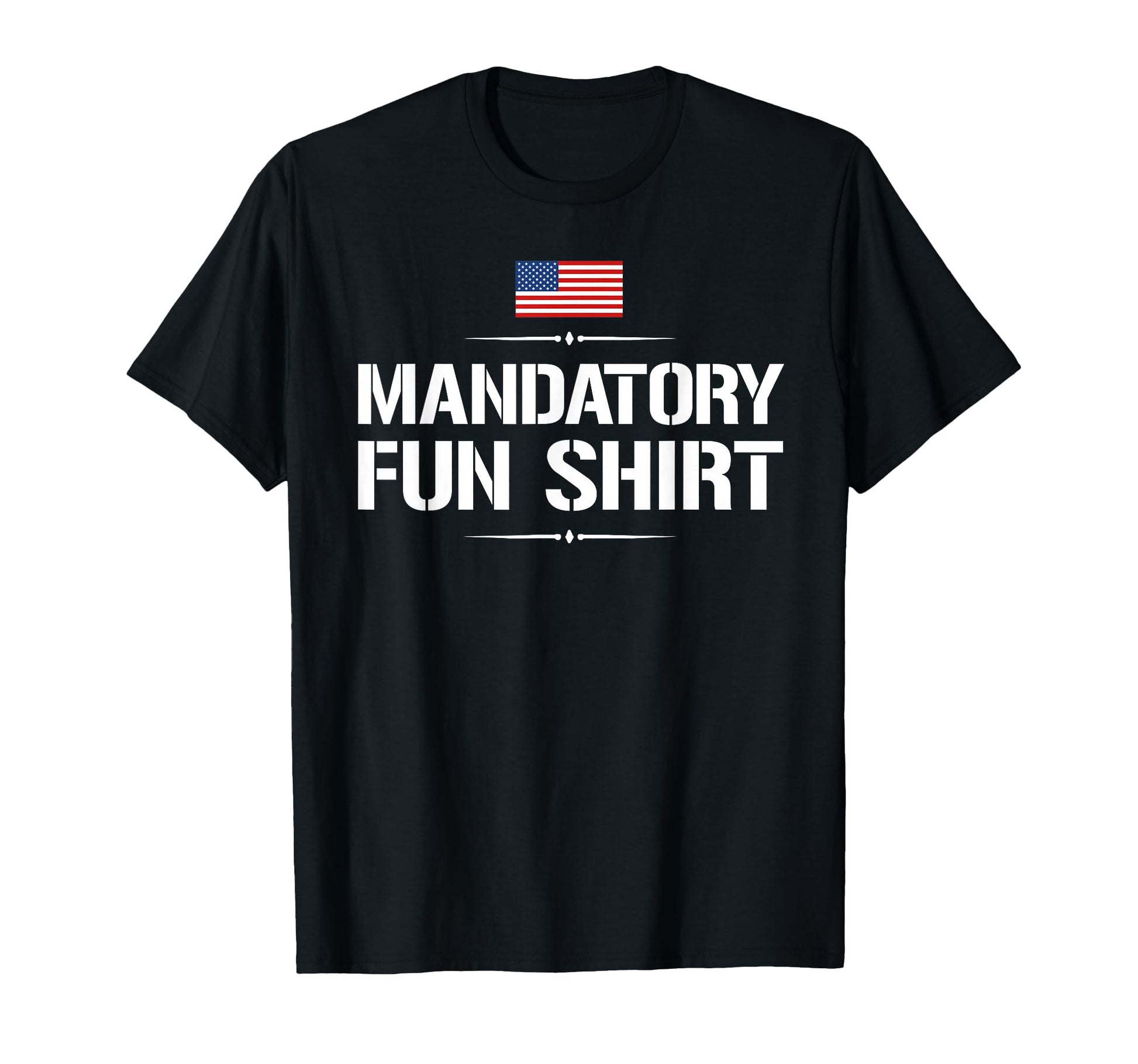 Mandatory Fun Funny Military T-Shirt - Casual Everyday Wear Unisex - T-Shirt, Sweatshirt, Hoodie