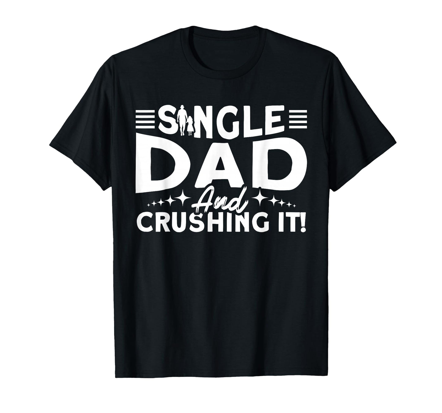 Single Dad And Crushing It Father T-Shirt - Streetwear Style Men Women - T-Shirt, Sweatshirt, Hoodie