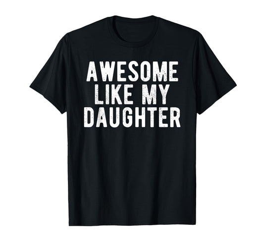 Awesome Like My Daughter Funny Daddy Dad T-Shirt - Streetwear Style Unisex - T-Shirt, Sweatshirt, Hoodie