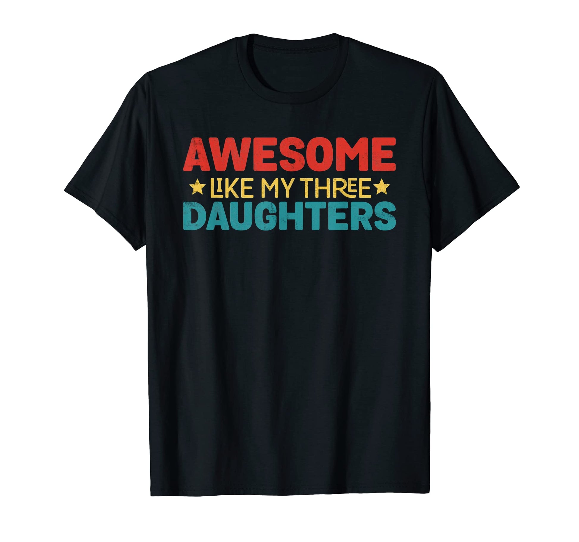 Awesome Like My Three Daughters Funny T-Shirt - Trendy Graphic Men Women - T-Shirt, Sweatshirt, Hoodie