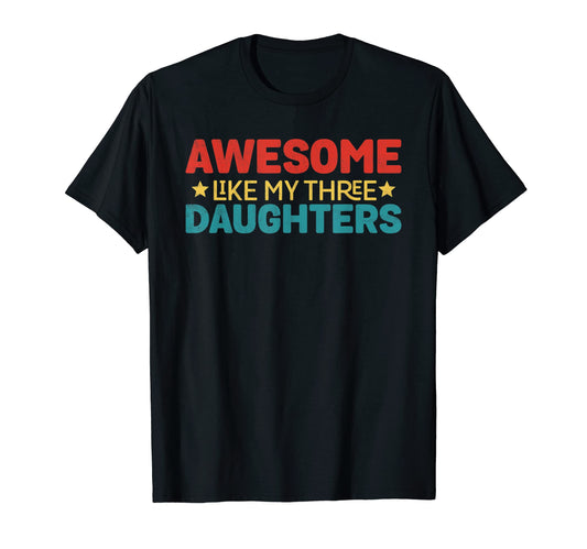 Awesome Like My Three Daughters Funny T-Shirt - Trendy Graphic Men Women - T-Shirt, Sweatshirt, Hoodie