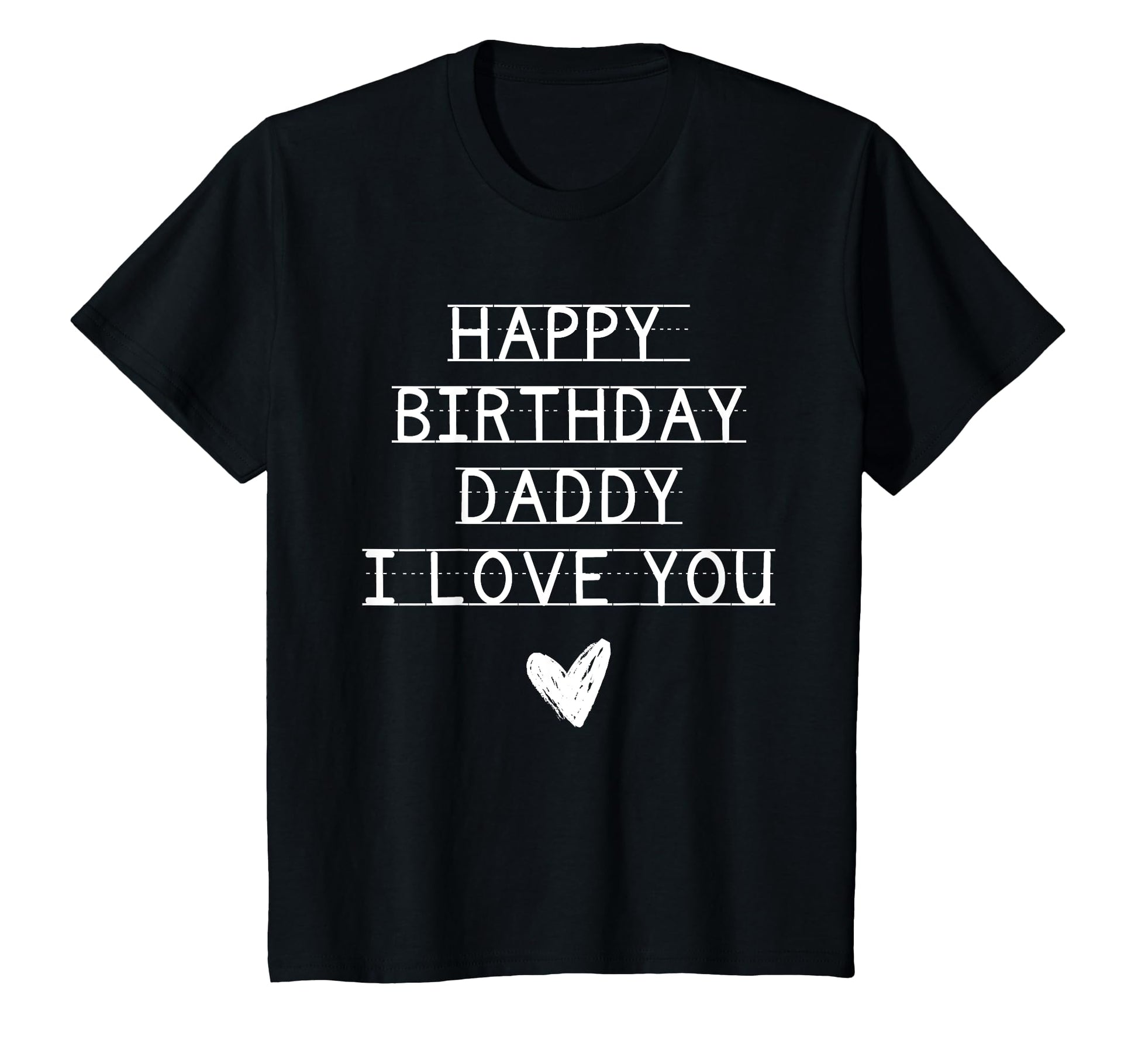 Happy Birthday Daddy I Love You Dad T-Shirt - Fun Novelty Design Unisex - T-Shirt, Sweatshirt, Hoodie