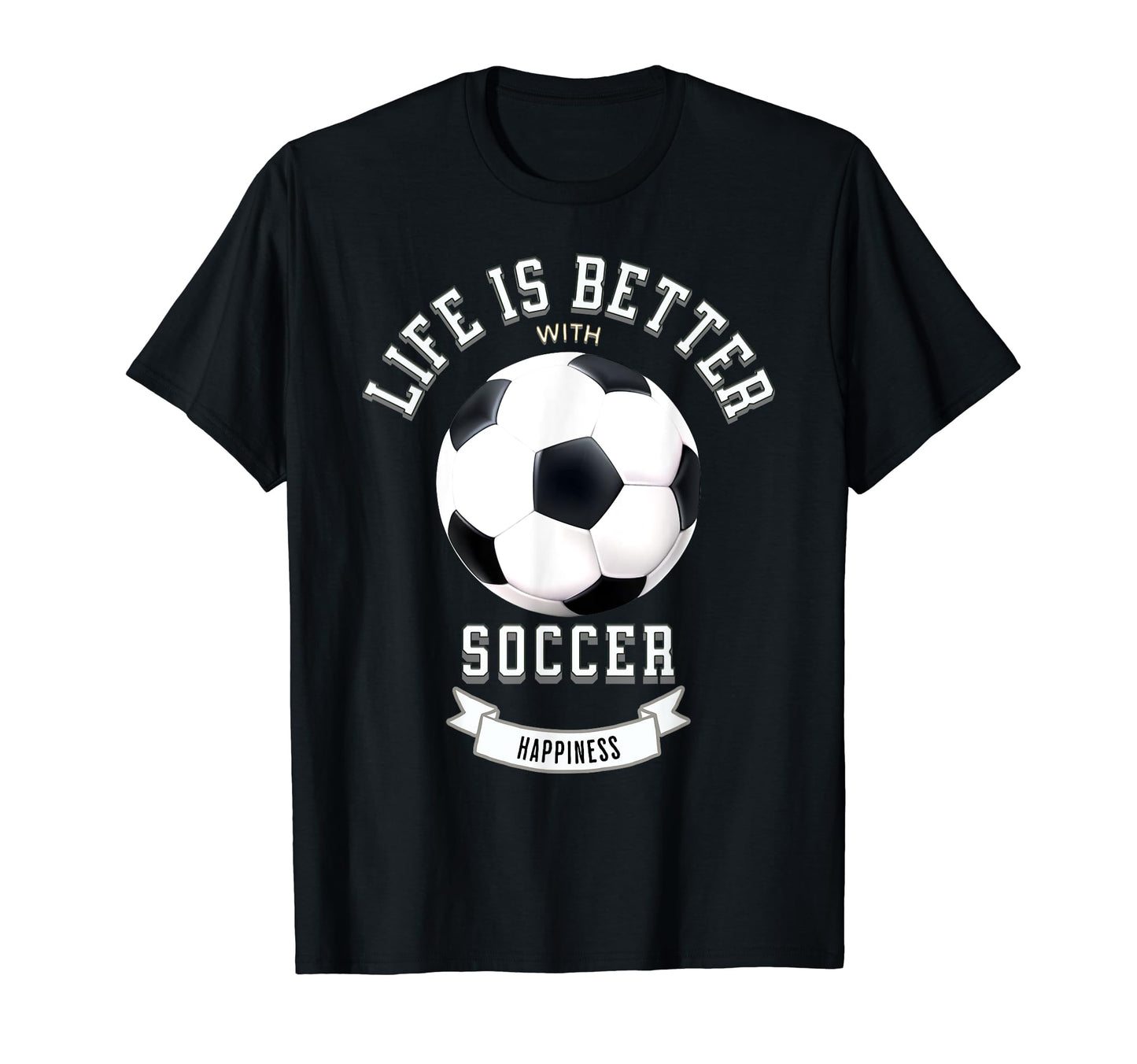 Life Is Better Soccer Ball T-Shirt - Novelty Apparel Men Women - T-Shirt, Sweatshirt, Hoodie