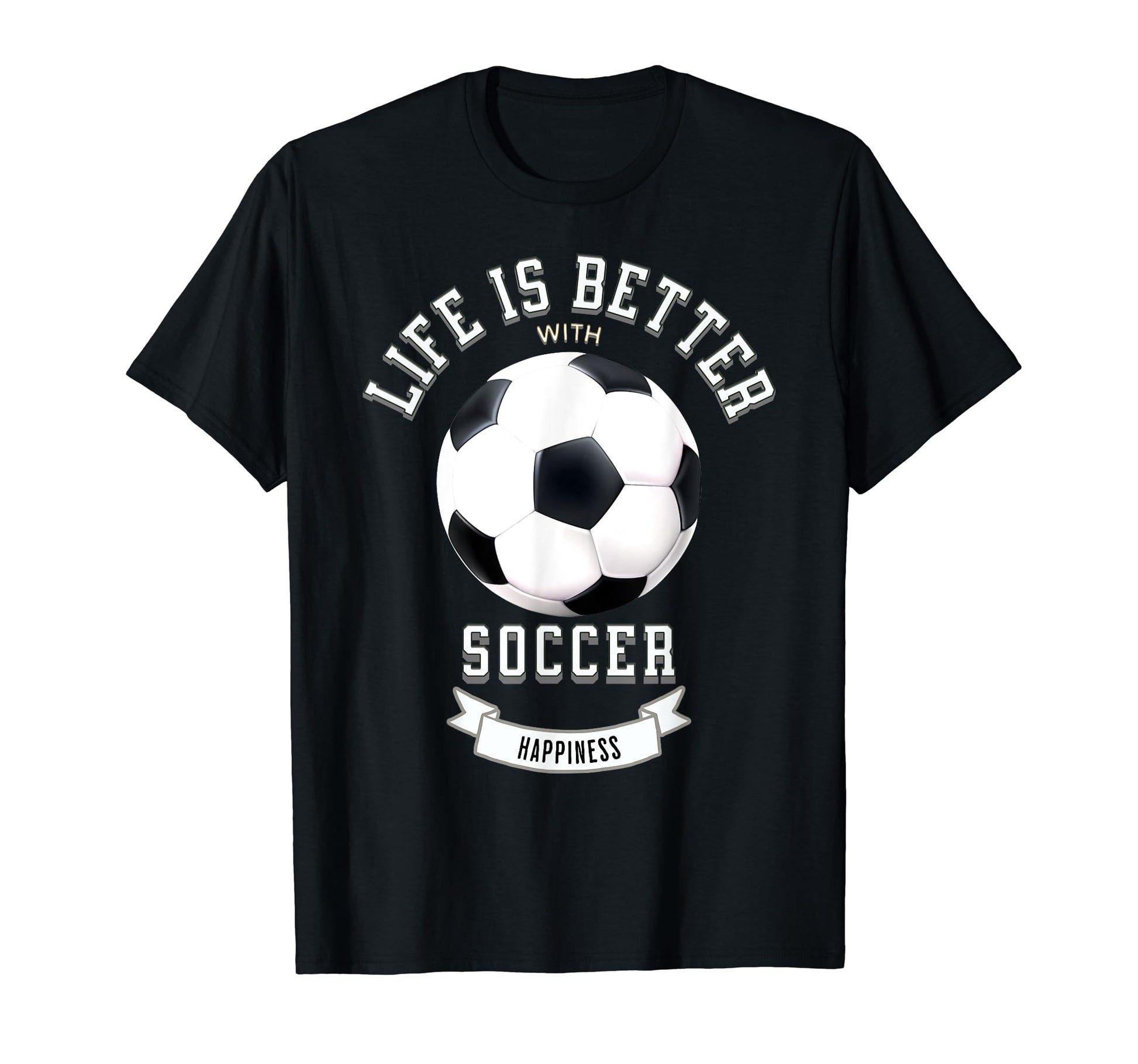Life Is Better Soccer Ball T-Shirt - Novelty Apparel Men Women - T-Shirt, Sweatshirt, Hoodie