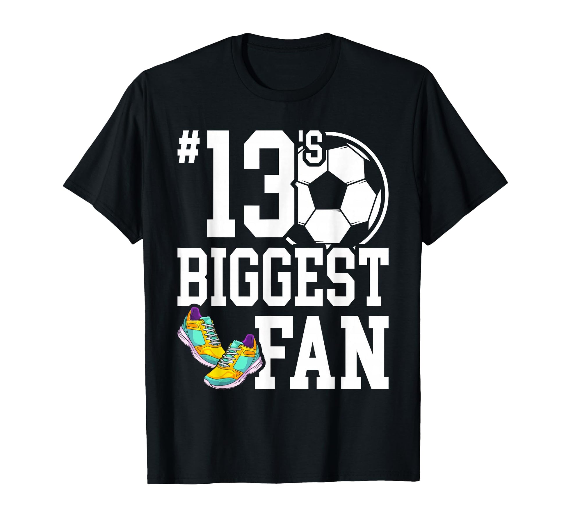 Number 13S Biggest Fan Soccer Player T-Shirt - Casual Everyday Wear Unisex - T-Shirt, Sweatshirt, Hoodie