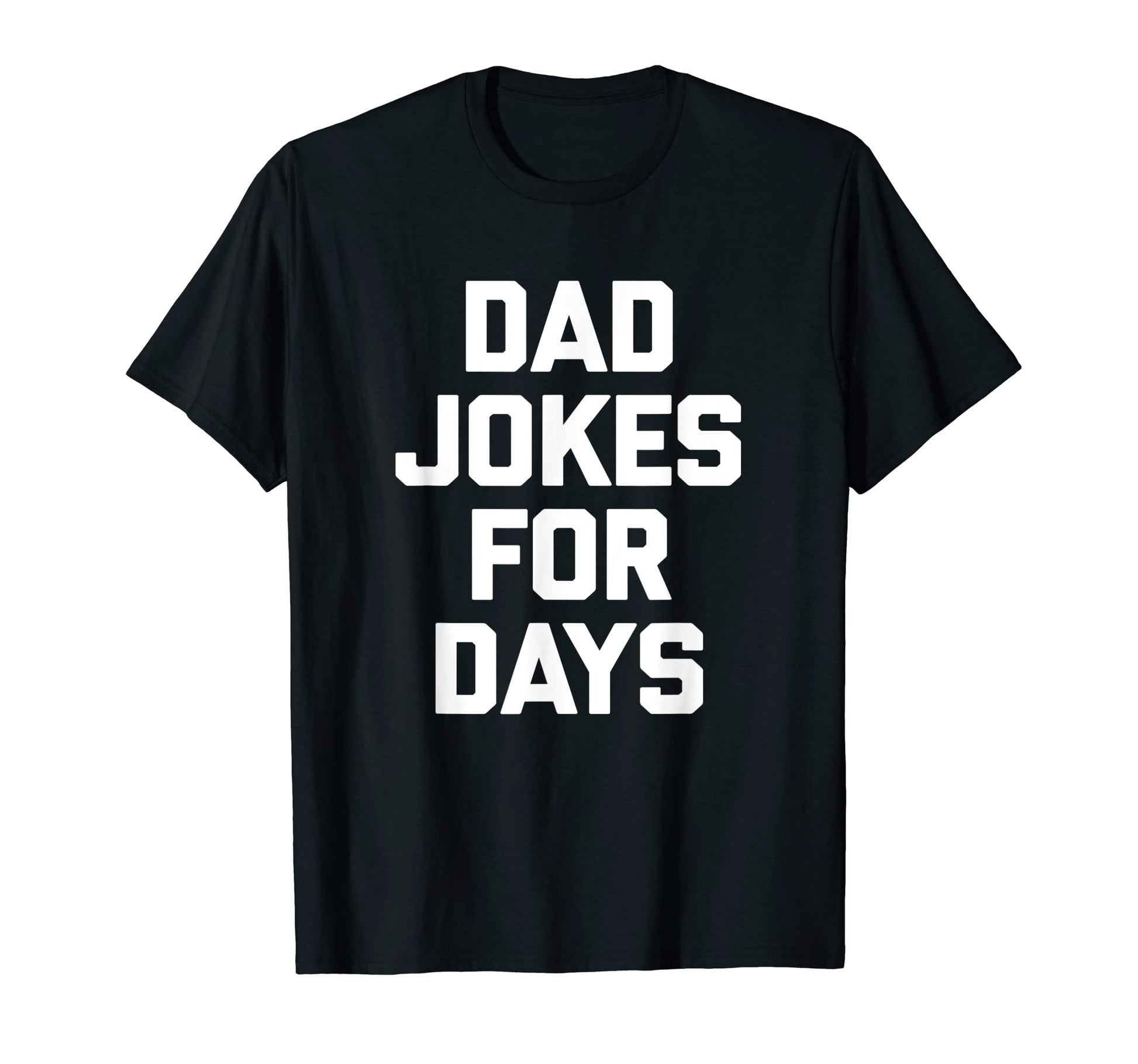 Funny Dad Dad Jokes Days Funny T-Shirt - Casual Everyday Wear Men Women - T-Shirt, Sweatshirt, Hoodie