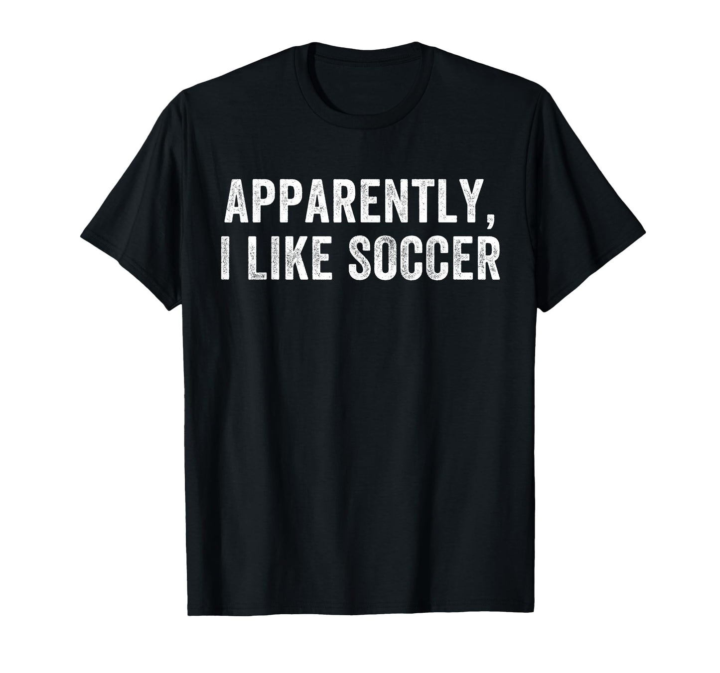 Apparently I Like Soccer Soccer T-Shirt - Streetwear Style for Adults - T-Shirt, Sweatshirt, Hoodie