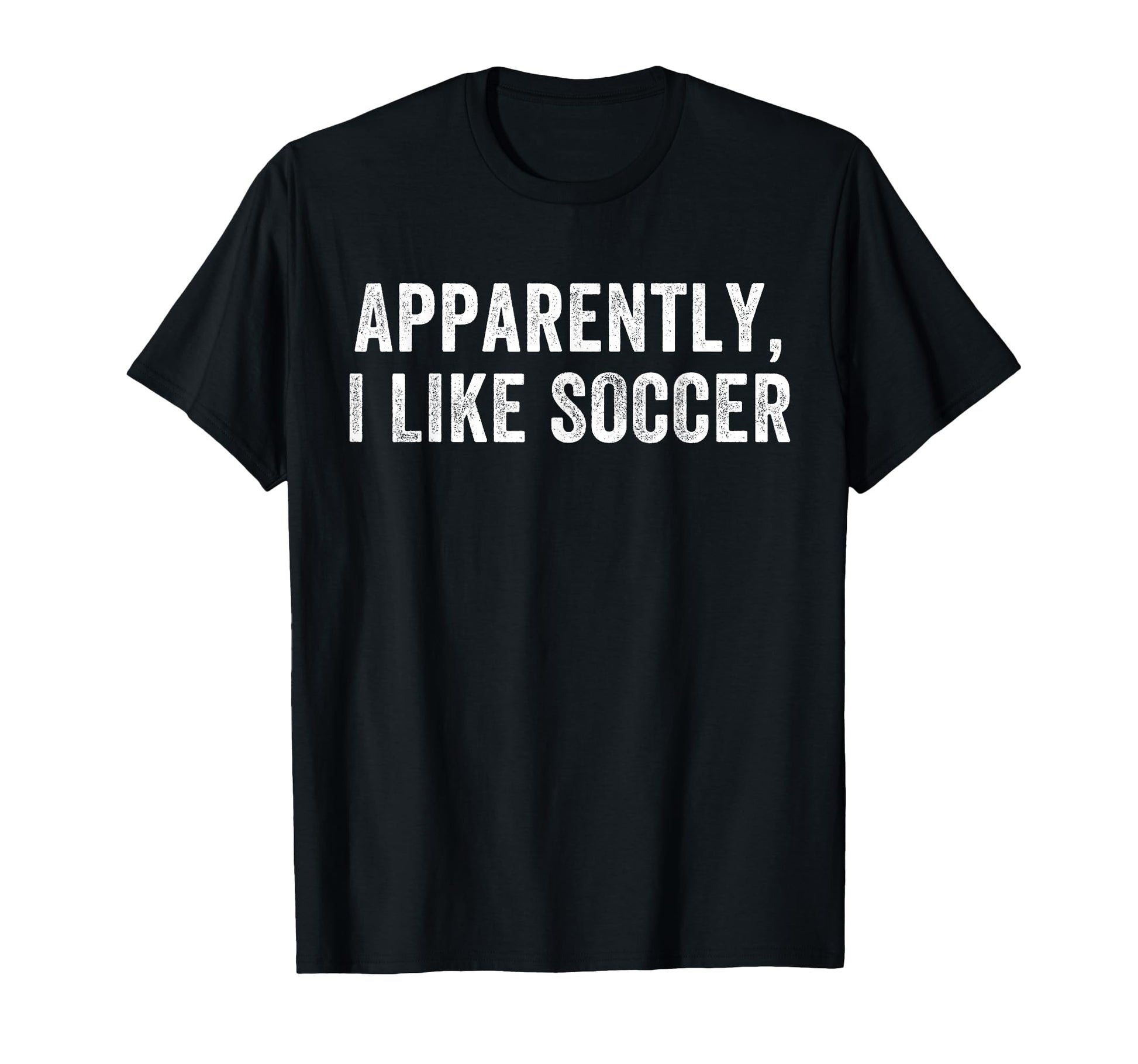 Apparently I Like Soccer Soccer T-Shirt - Streetwear Style for Adults - T-Shirt, Sweatshirt, Hoodie