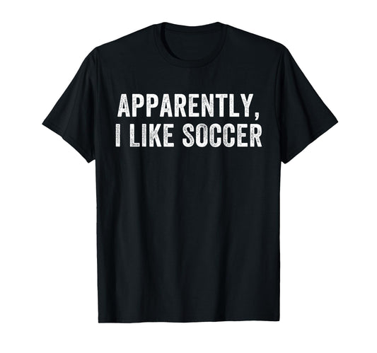 Apparently I Like Soccer Soccer T-Shirt - Streetwear Style for Adults - T-Shirt, Sweatshirt, Hoodie