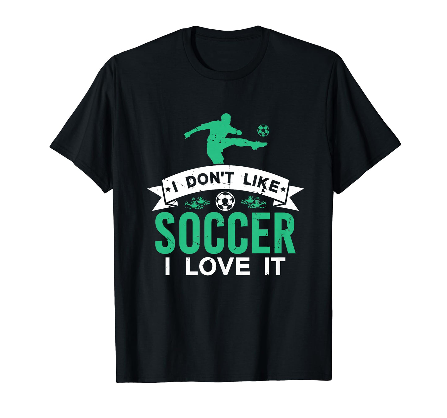 I Dont Like Soccer I Love It Funny T-Shirt - Unique Graphic Men Women - T-Shirt, Sweatshirt, Hoodie