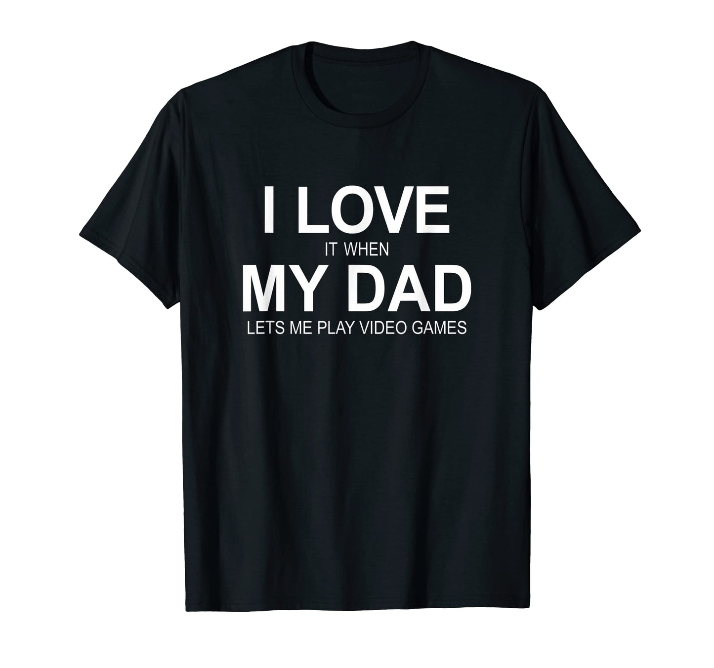 I Love It When My Dad Lets Me Play T-Shirt - Fun Novelty Design Men Women - T-Shirt, Sweatshirt, Hoodie