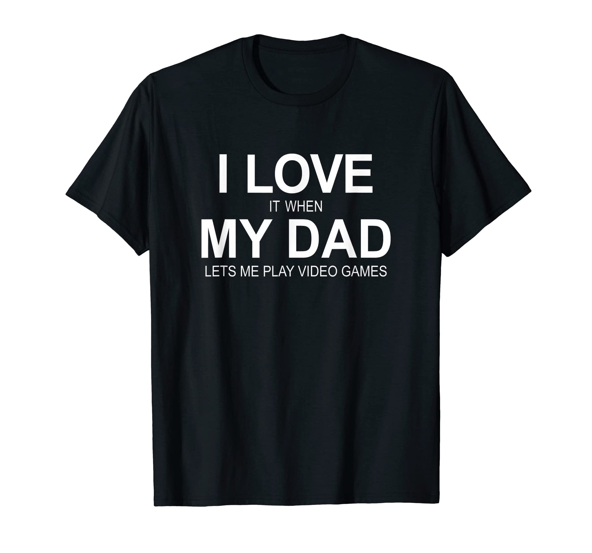 I Love It When My Dad Lets Me Play T-Shirt - Fun Novelty Design Men Women - T-Shirt, Sweatshirt, Hoodie