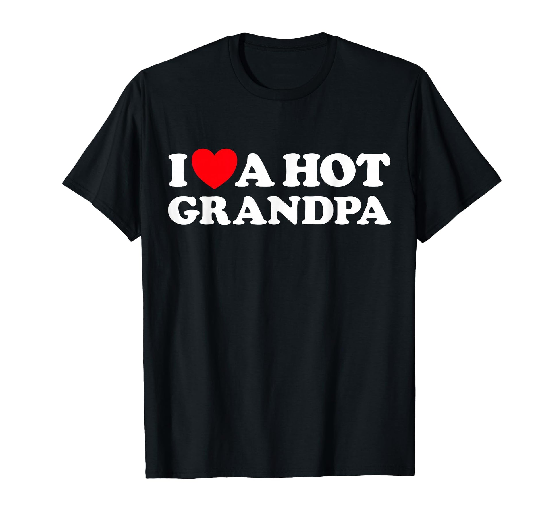 I Love Hot Grandpa Funny Grand Dad T-Shirt - Minimalist Print for Adults - T-Shirt, Sweatshirt, Hoodie