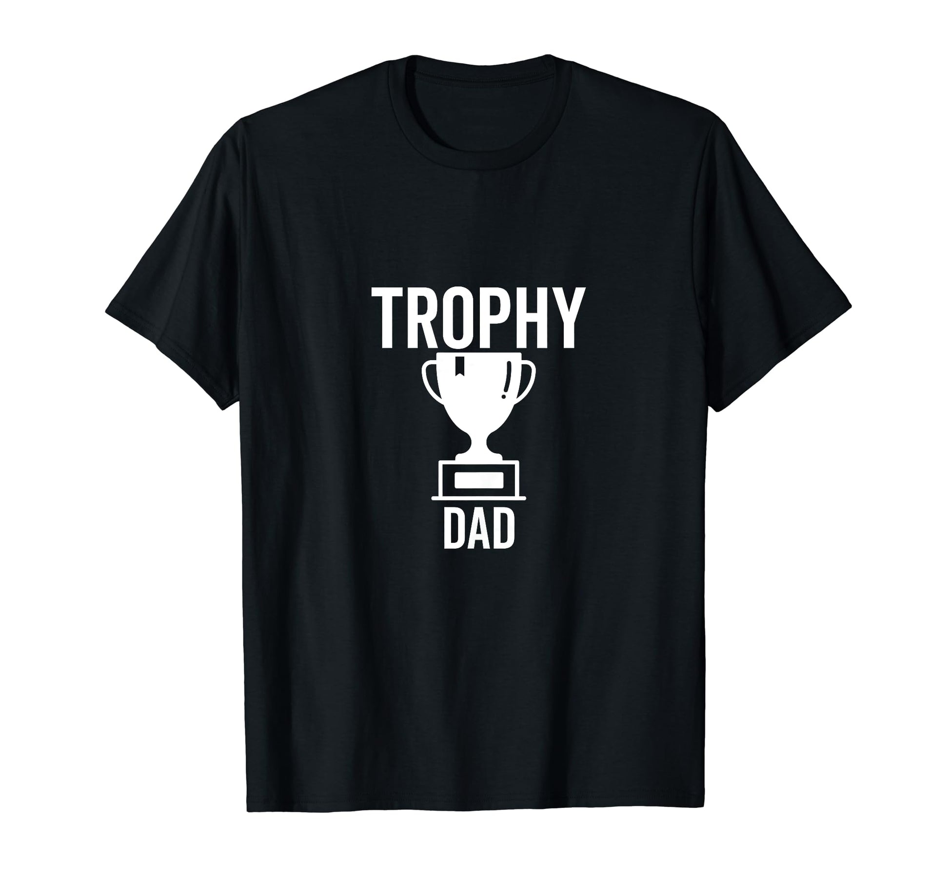 Trophy Dad Funny Sarcastic Joke Birthday T-Shirt - Trendy Graphic Unisex - T-Shirt, Sweatshirt, Hoodie