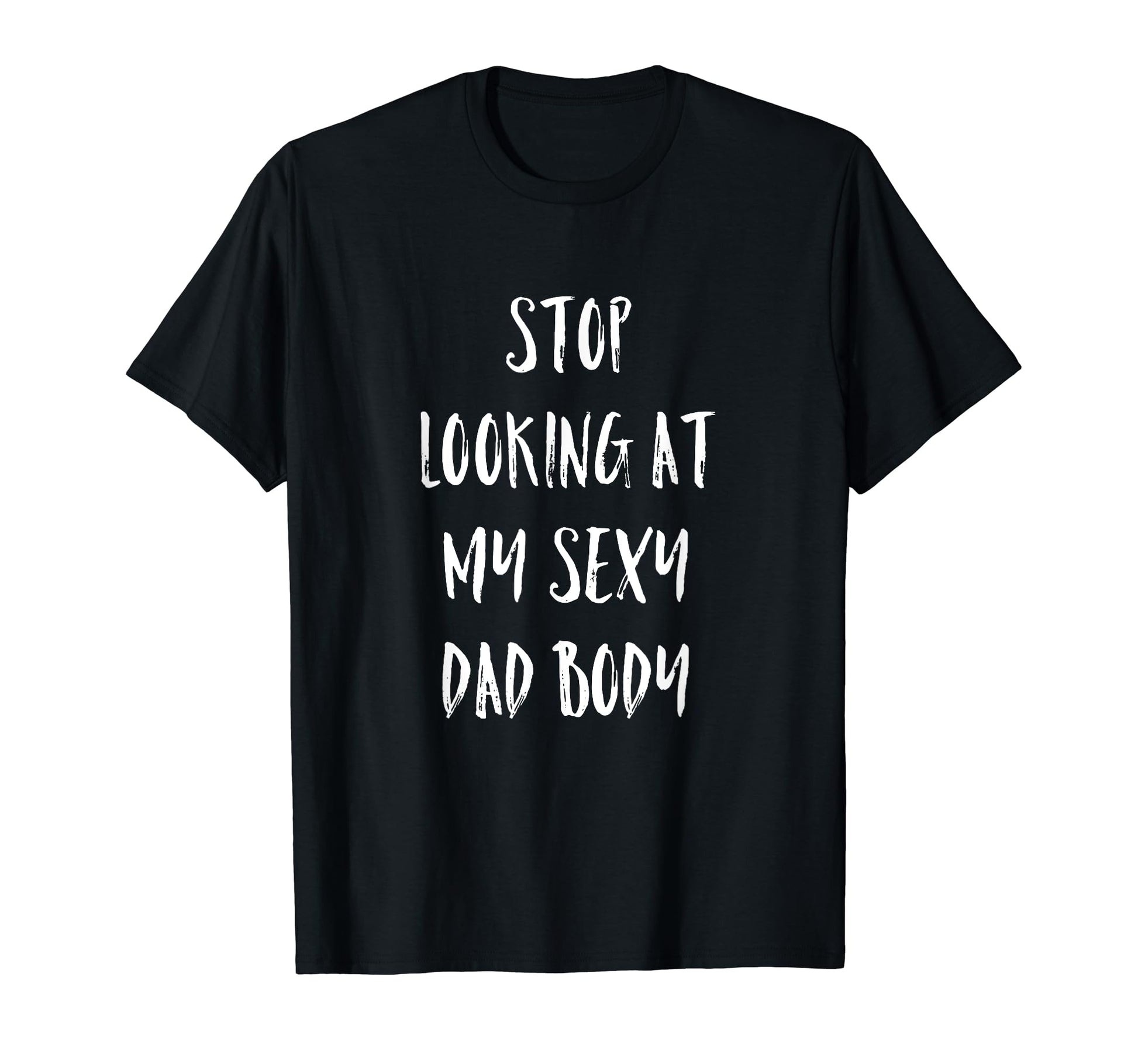 Mens Stop Looking My Sexy Dad Body T-Shirt - Fun Novelty Design for Adults - T-Shirt, Sweatshirt, Hoodie