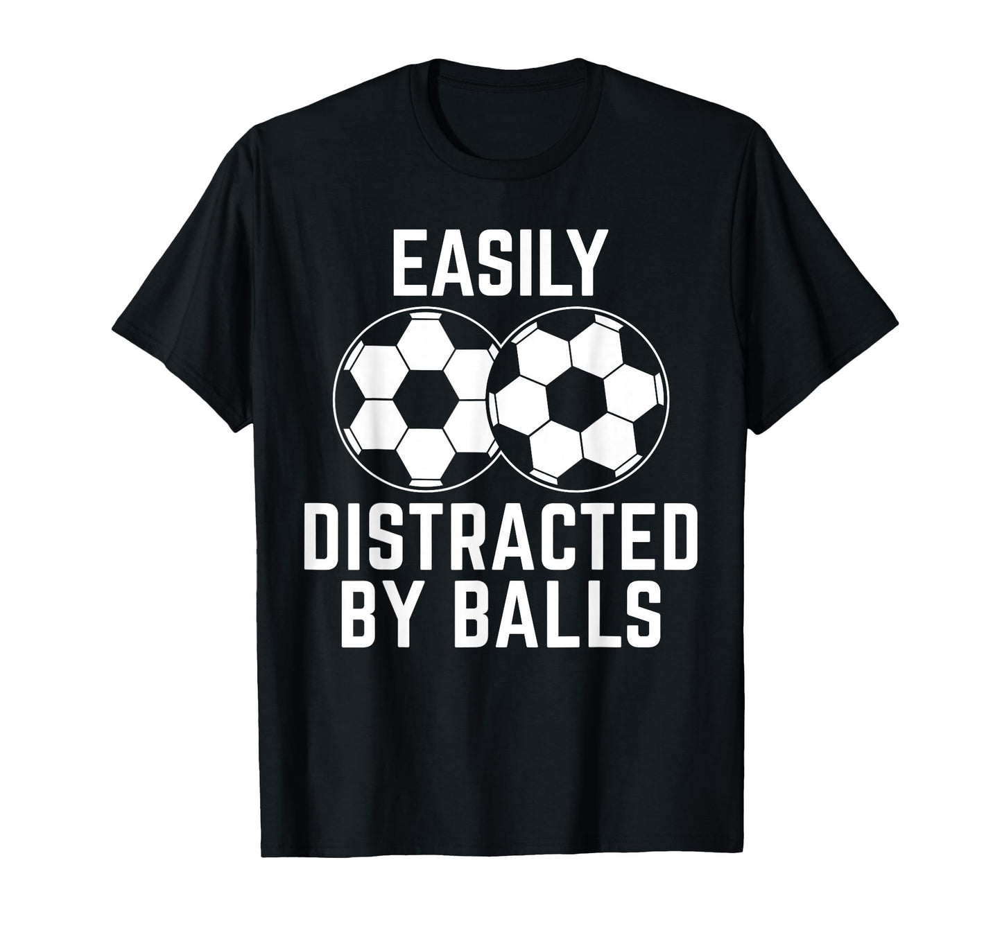 Easily Distracted Balls Funny Soccer T-Shirt - Streetwear Style for Adults - T-Shirt, Sweatshirt, Hoodie