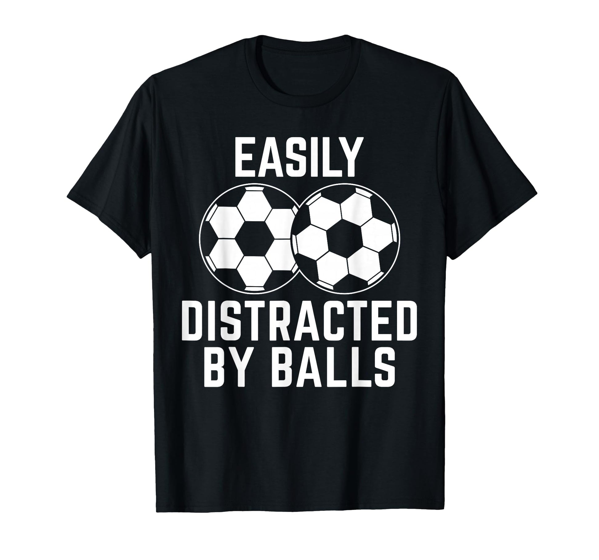 Easily Distracted Balls Funny Soccer T-Shirt - Streetwear Style for Adults - T-Shirt, Sweatshirt, Hoodie