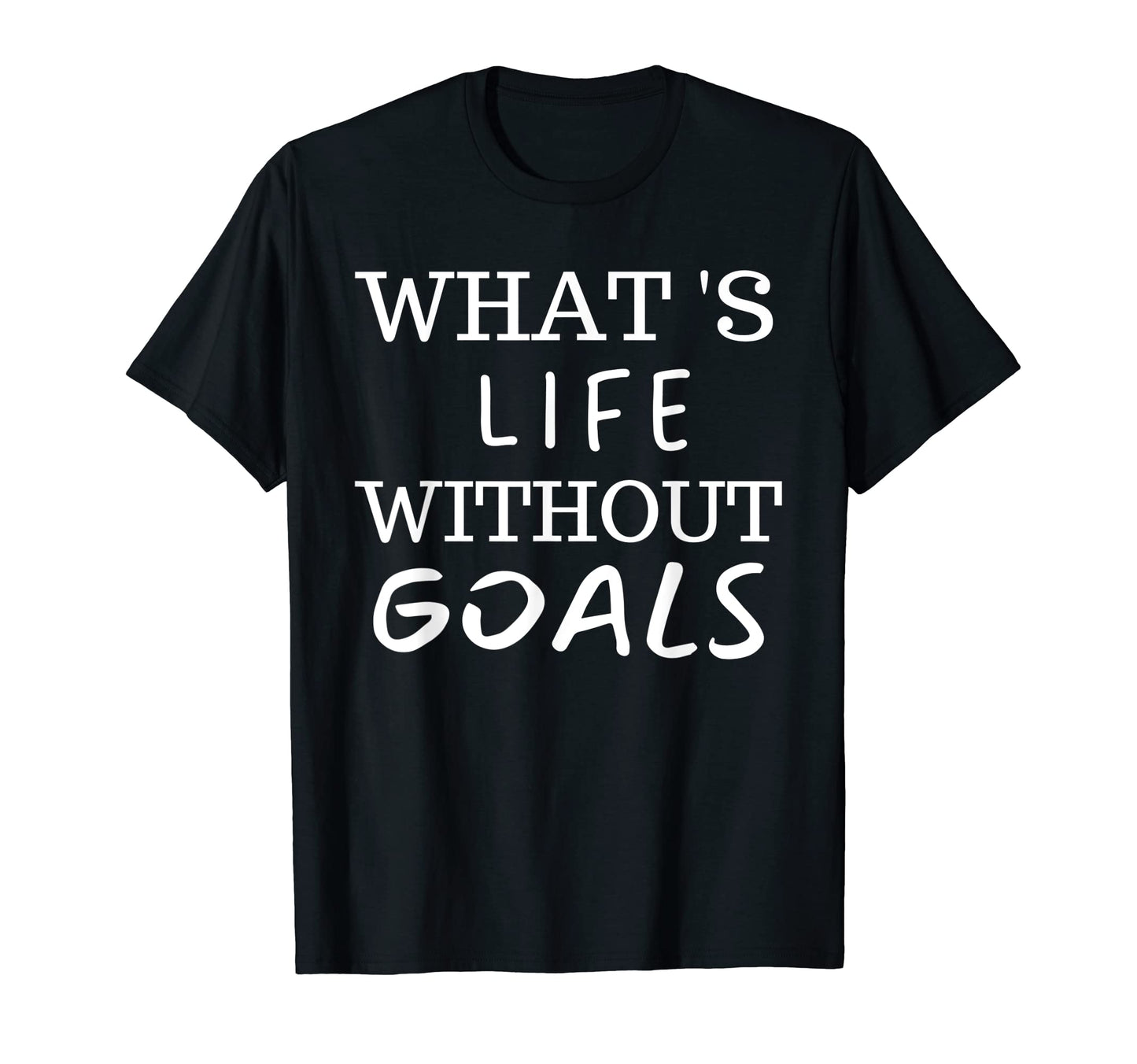 What Life Without Goals Is Motivation T-Shirt - Trendy Graphic Men Women - T-Shirt, Sweatshirt, Hoodie