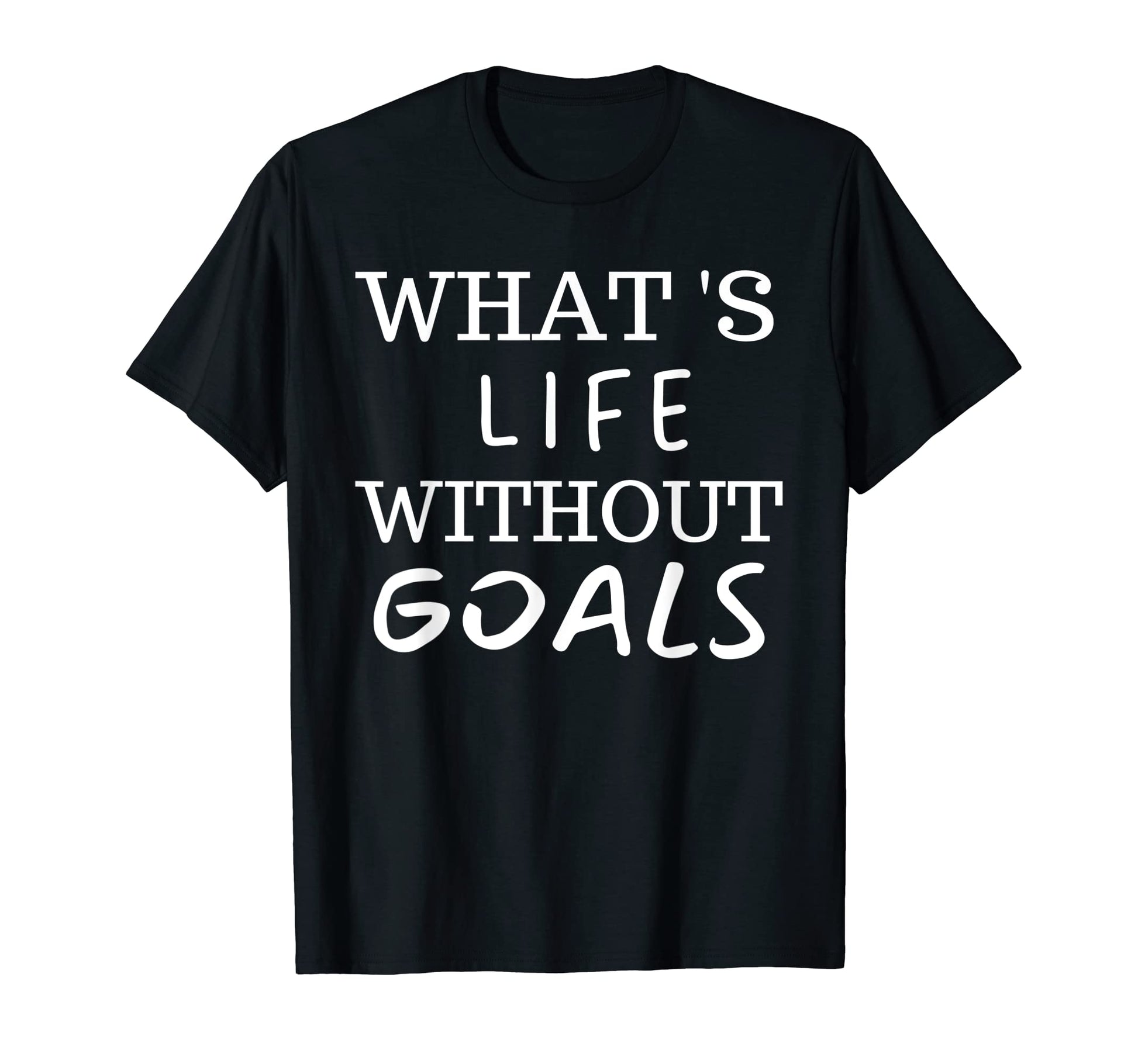What Life Without Goals Is Motivation T-Shirt - Trendy Graphic Men Women - T-Shirt, Sweatshirt, Hoodie