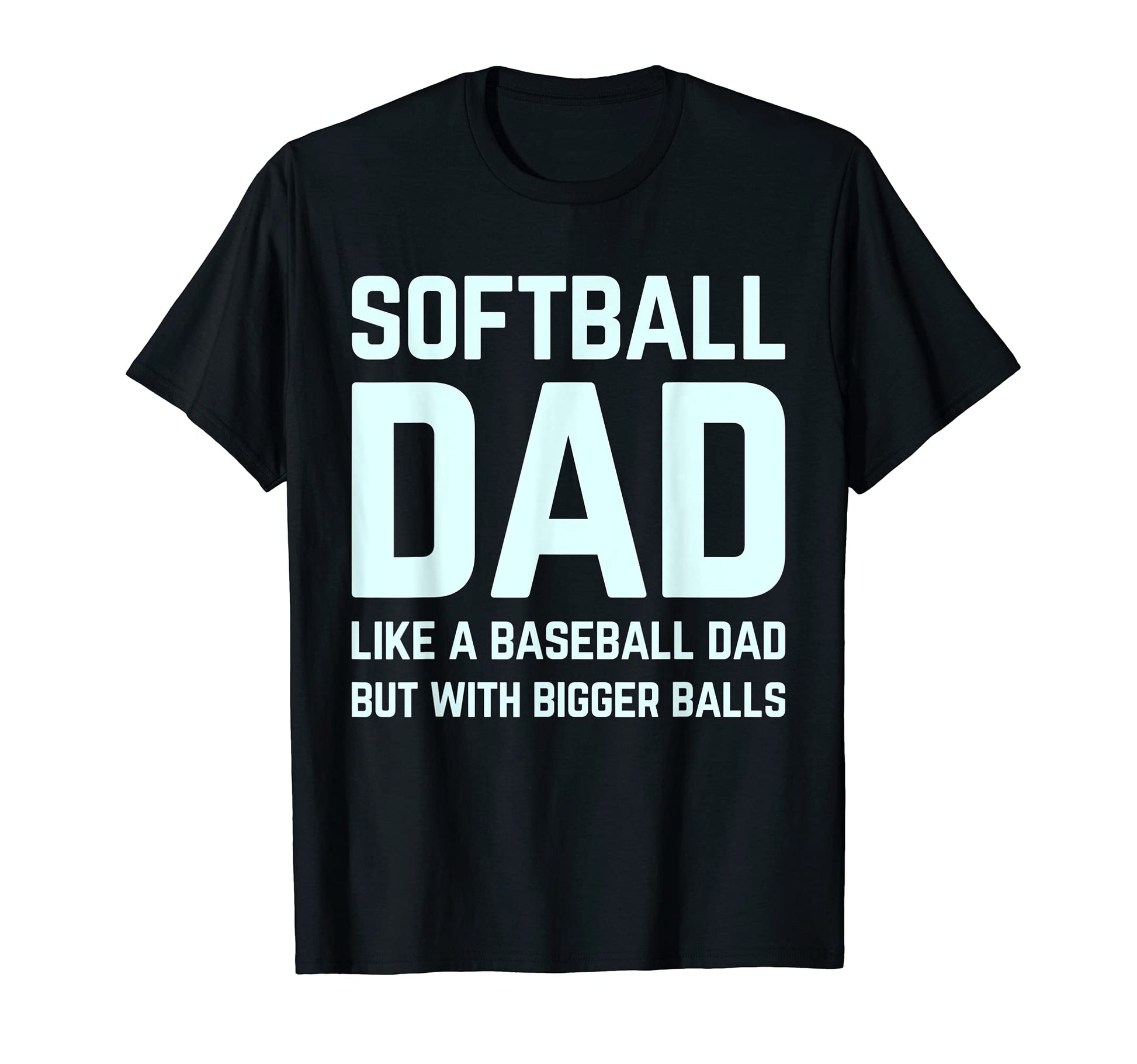 Softball Dad Like Baseball Bigger T-Shirt - Casual Everyday Wear Unisex - T-Shirt, Sweatshirt, Hoodie