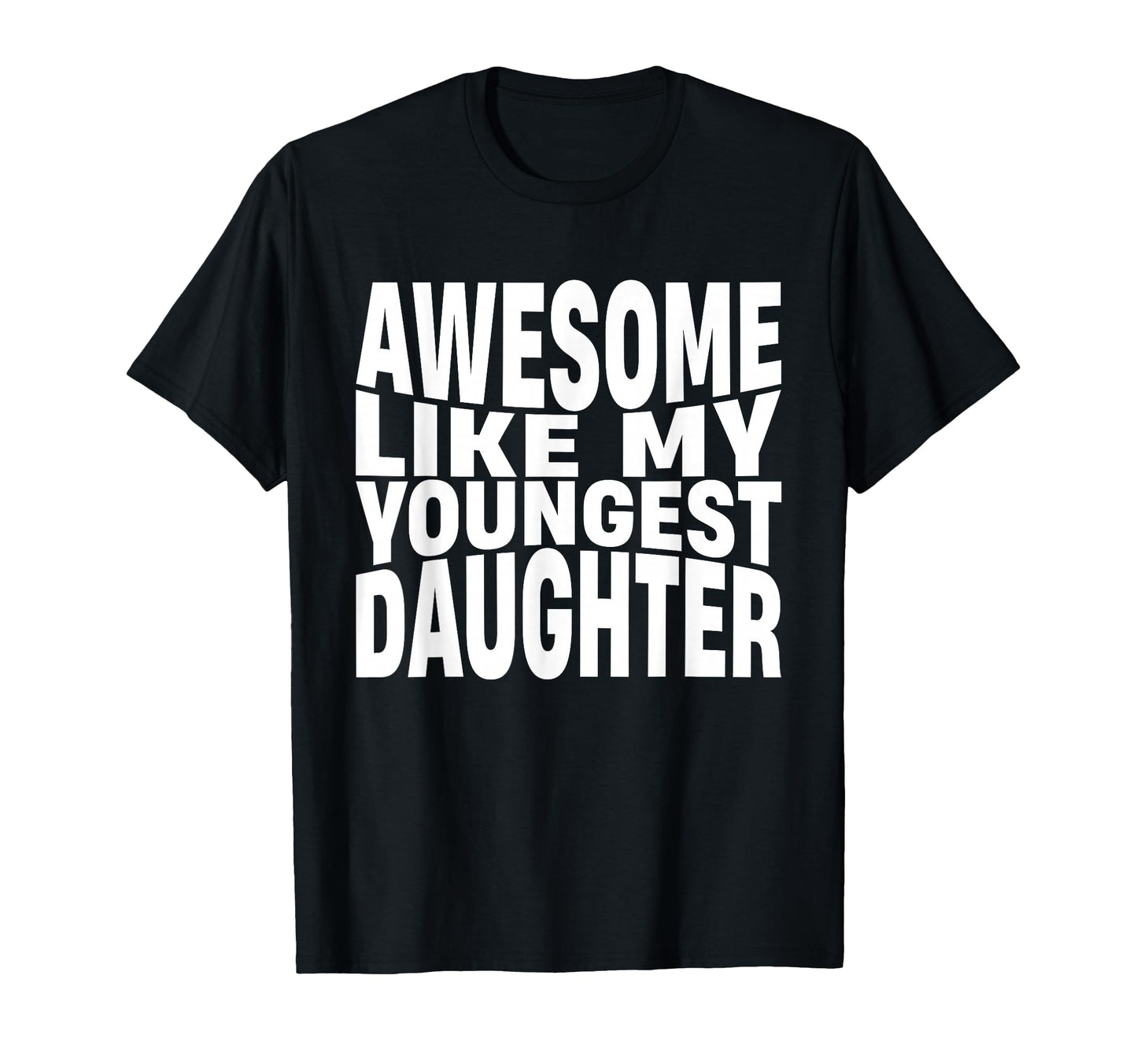 Awesome Like My Youngest Daughter T-Shirt - Fun Novelty Design Unisex - T-Shirt, Sweatshirt, Hoodie