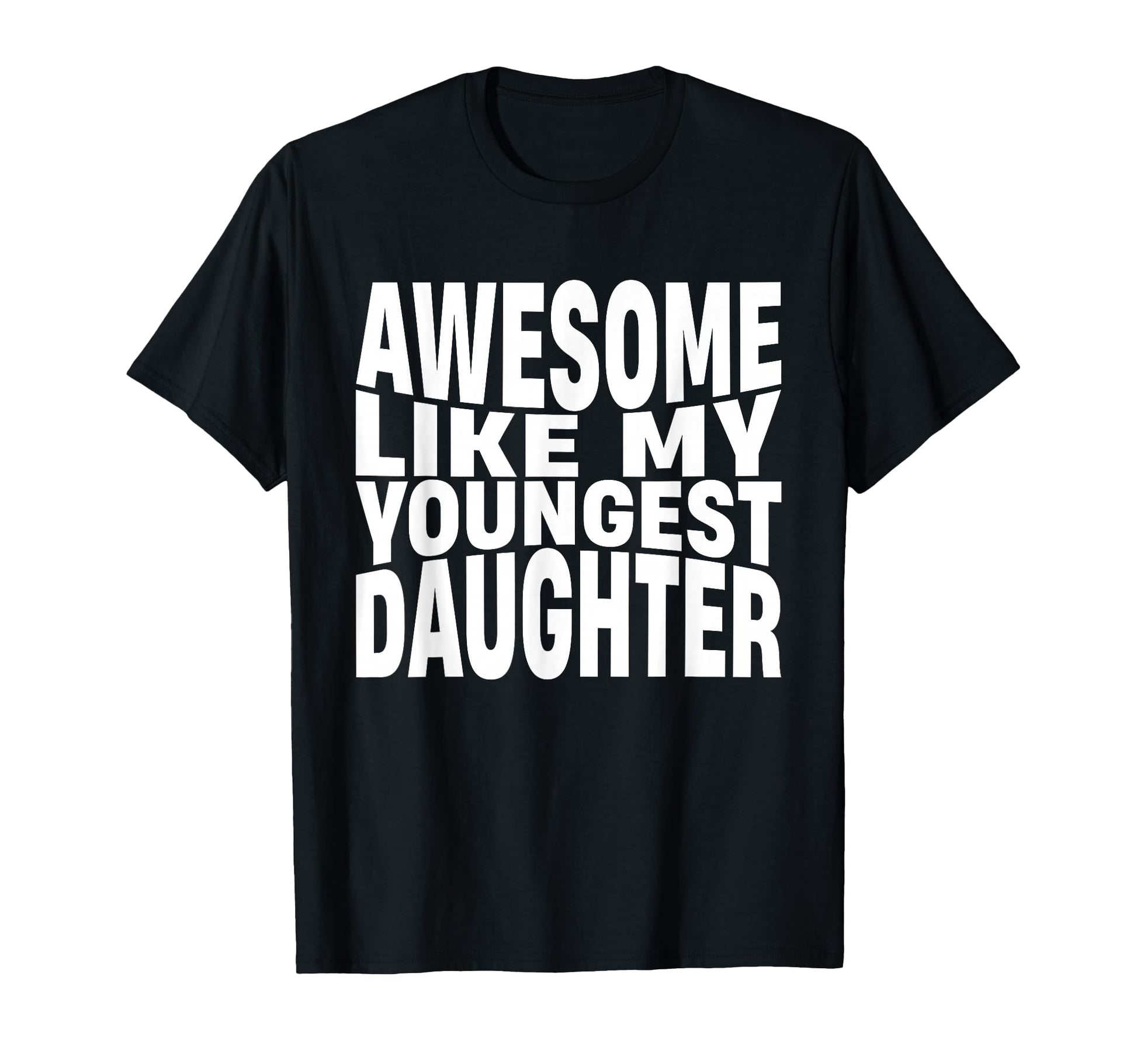 Awesome Like My Youngest Daughter T-Shirt - Fun Novelty Design Unisex - T-Shirt, Sweatshirt, Hoodie