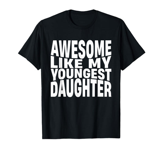 Awesome Like My Youngest Daughter T-Shirt - Fun Novelty Design Unisex - T-Shirt, Sweatshirt, Hoodie