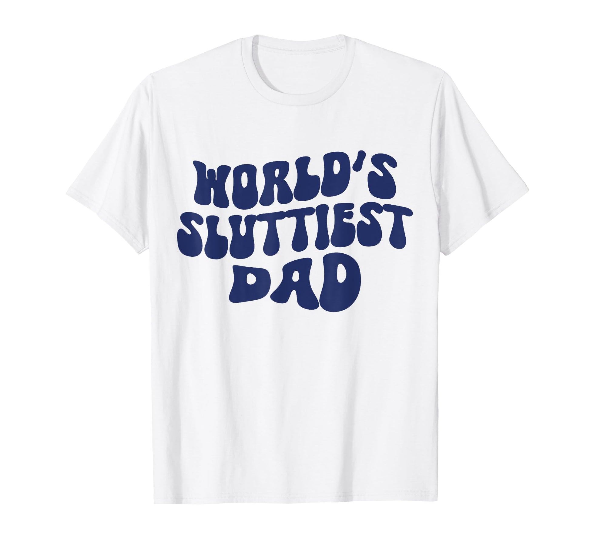 Worlds Sluttiest Dad Funny Dad T-Shirt - Casual Everyday Wear for Adults - T-Shirt, Sweatshirt, Hoodie