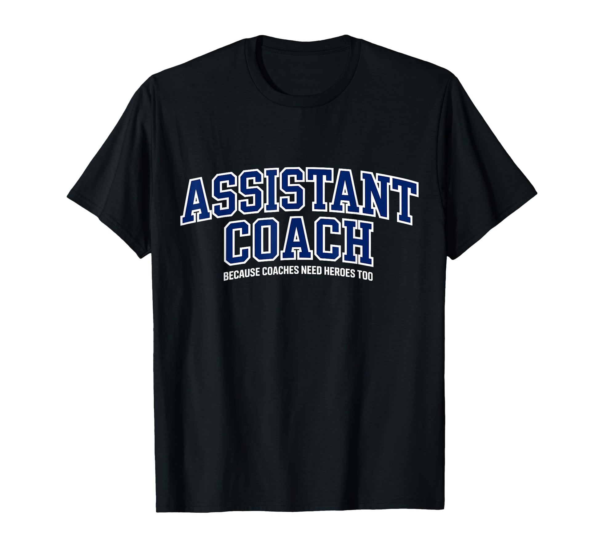 Assistant Coach Because Head Coaches T-Shirt - Custom Art Print Men Women - T-Shirt, Sweatshirt, Hoodie