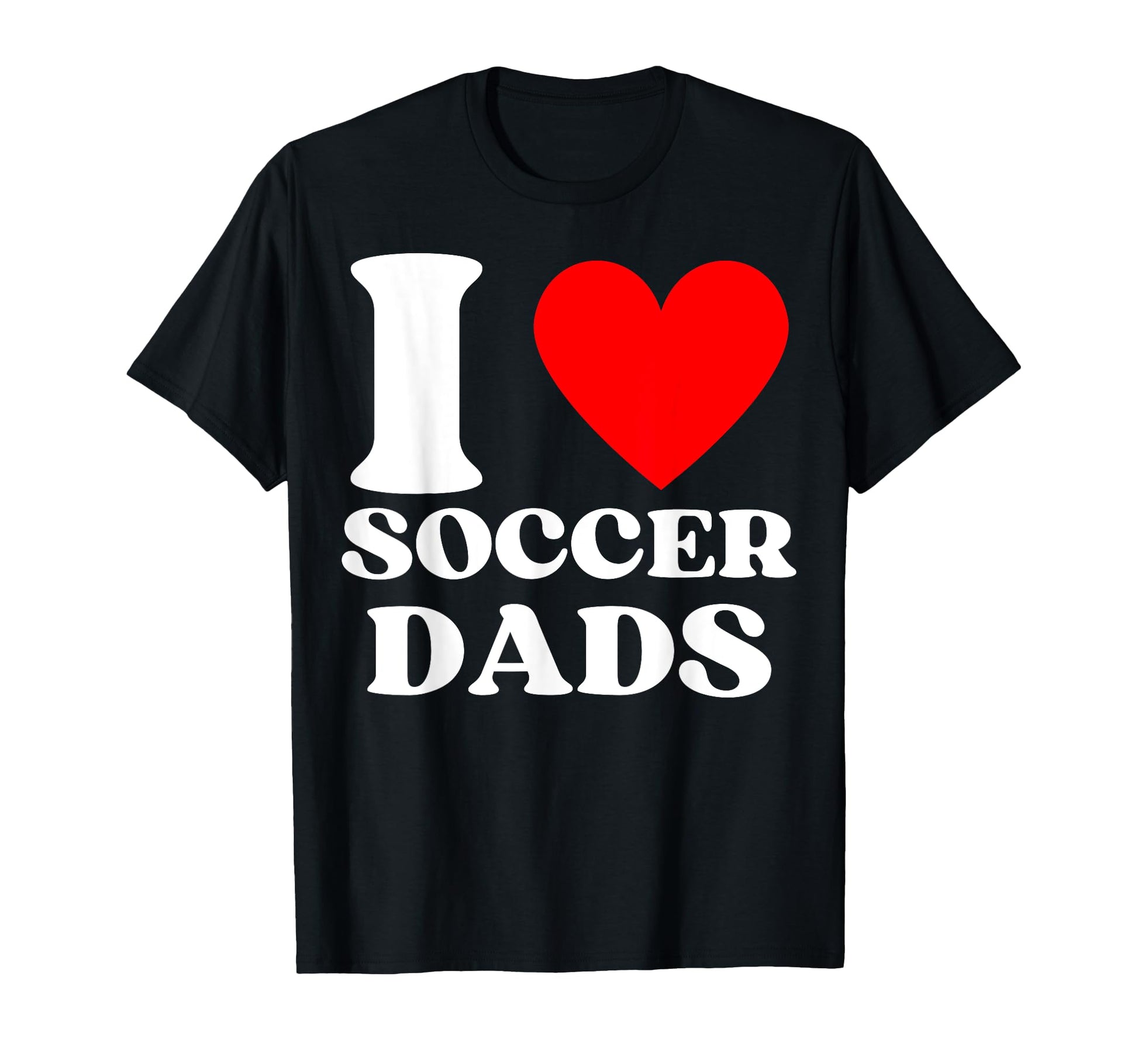 Funny I Love Soccer Dads T-Shirt - Casual Everyday Wear Men Women - T-Shirt, Sweatshirt, Hoodie