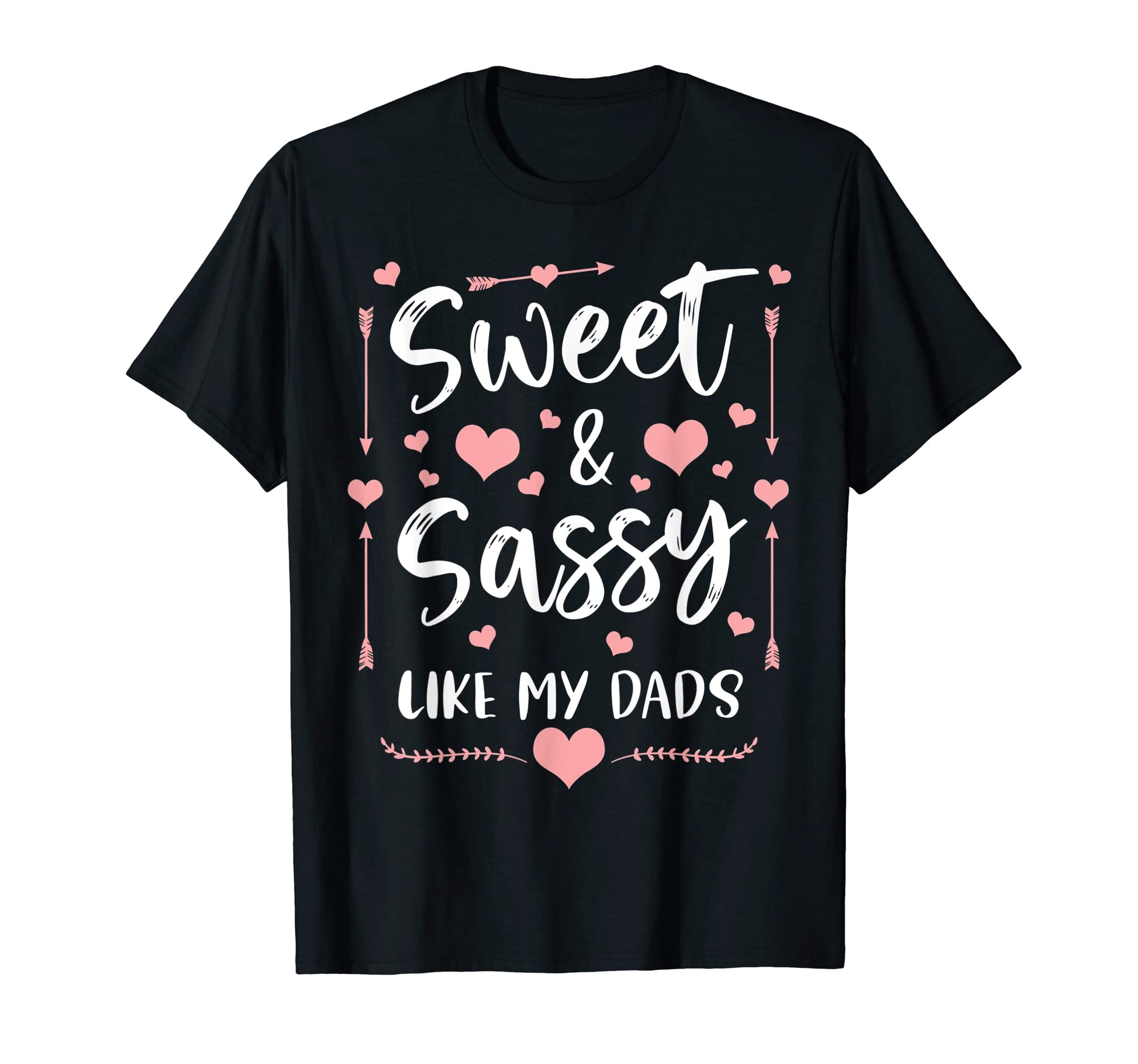 Sweet And Sassy Like My Dads T-Shirt - Casual Everyday Wear Unisex - T-Shirt, Sweatshirt, Hoodie