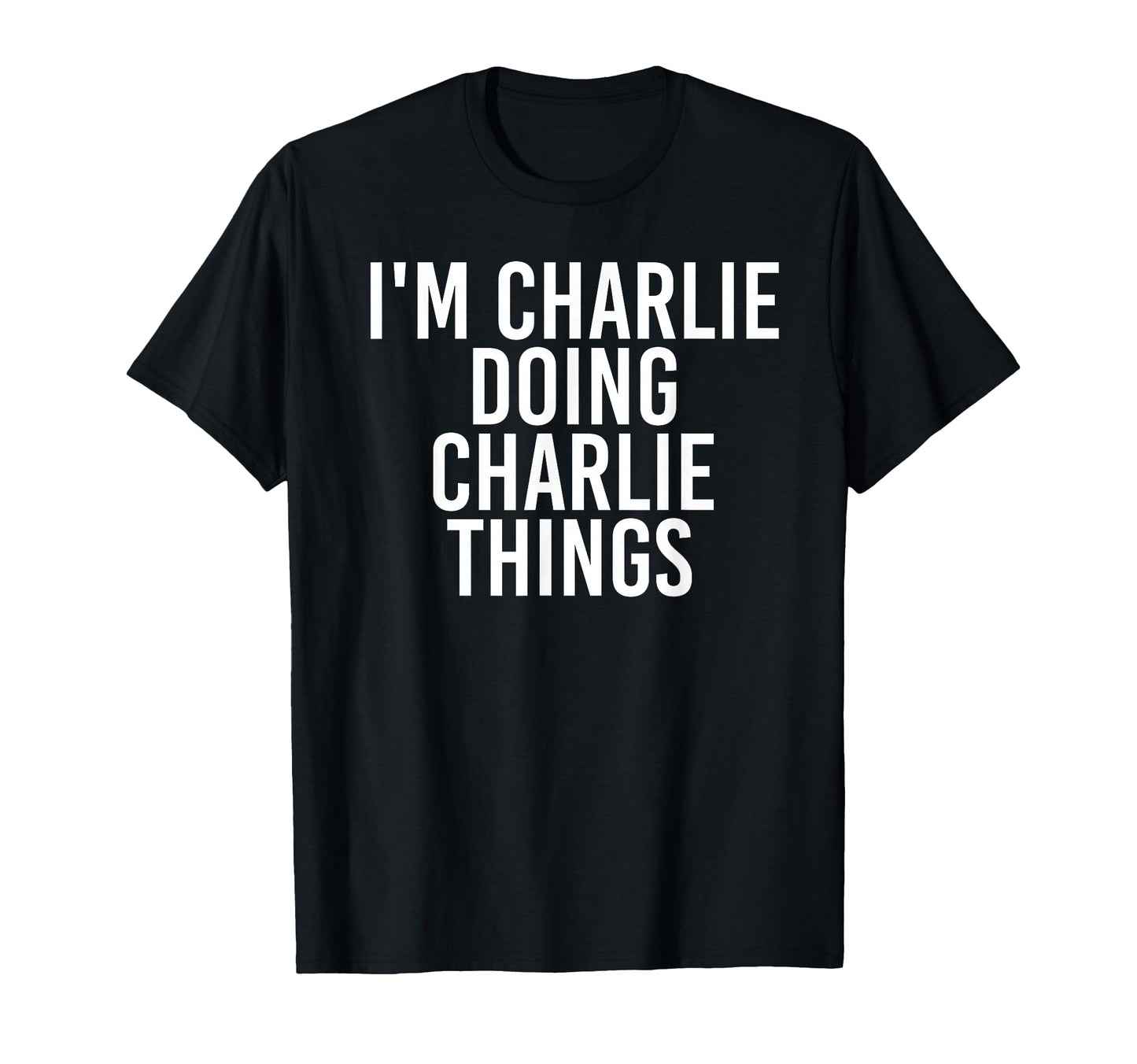 Im Charlie Doing Charlie Things Funny T-Shirt - Fun Novelty Design Unisex - T-Shirt, Sweatshirt, Hoodie