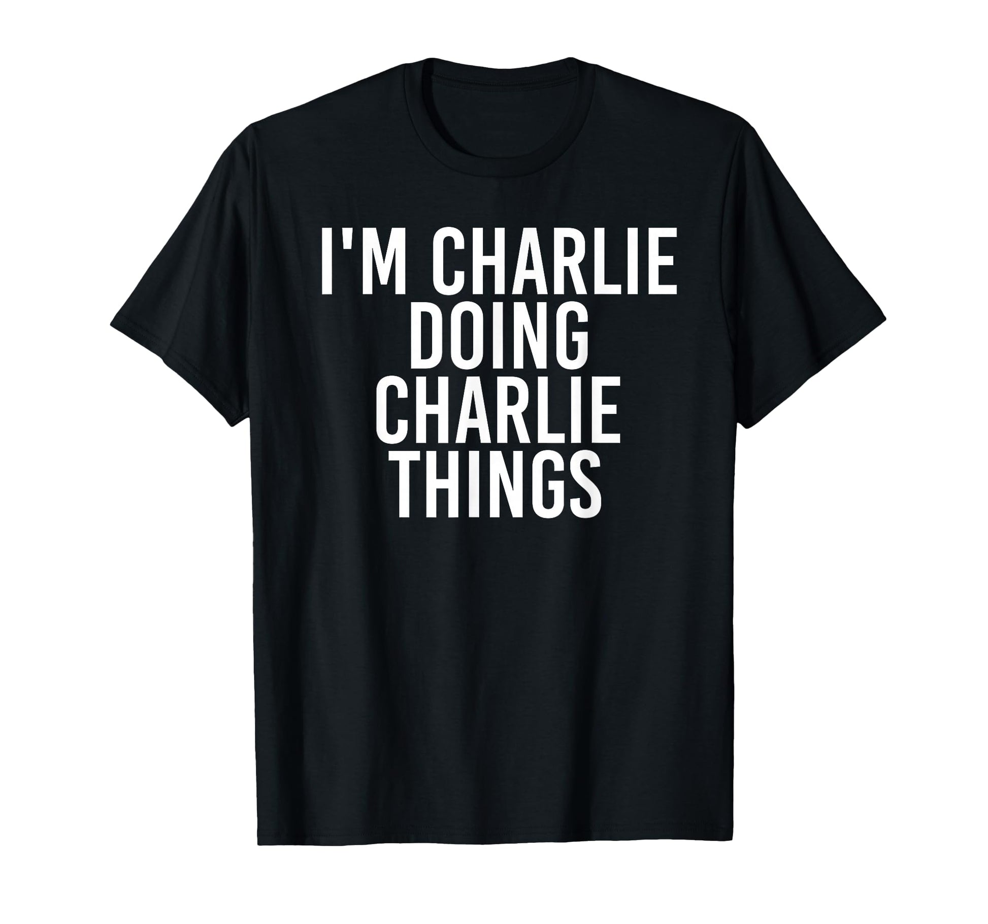 Im Charlie Doing Charlie Things Funny T-Shirt - Fun Novelty Design Unisex - T-Shirt, Sweatshirt, Hoodie