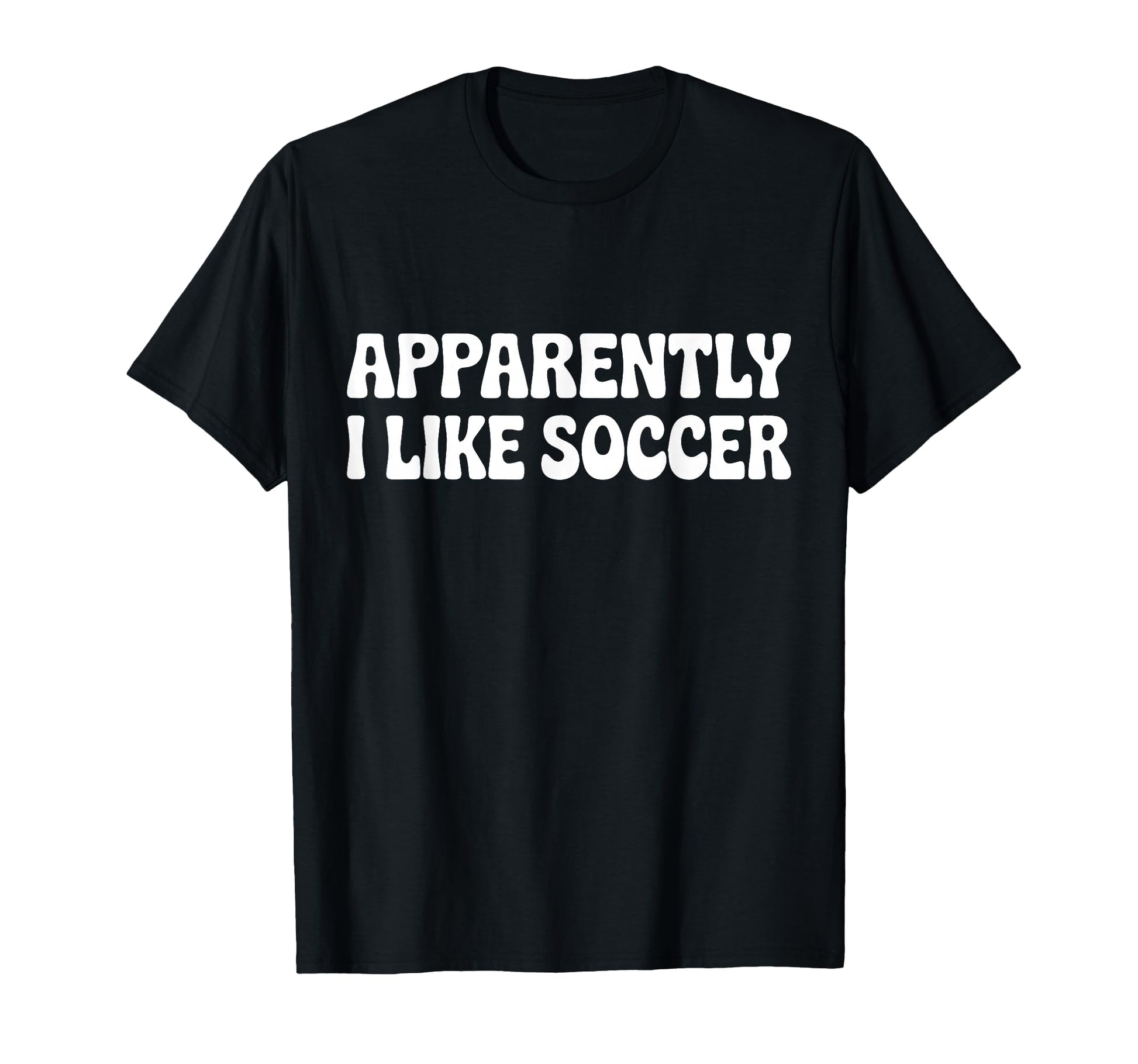 Apparently I Like Soccer Funny Sports T-Shirt - Custom Art Print Men Women - T-Shirt, Sweatshirt, Hoodie