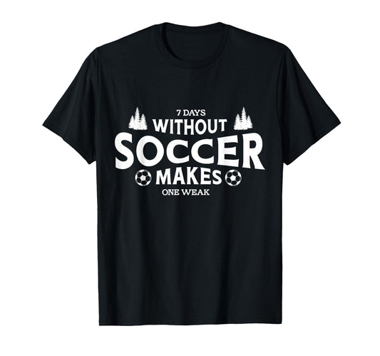 7 Days Without Soccer Makes One Weak T-Shirt - Minimalist Print for Adults - T-Shirt, Sweatshirt, Hoodie