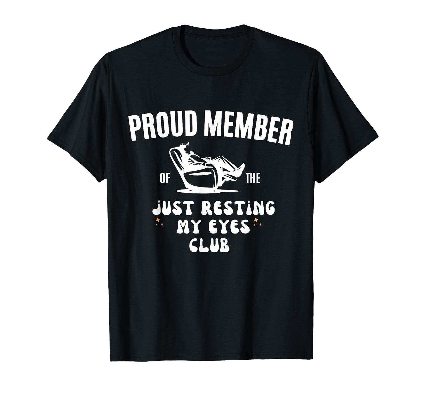Proud Member Just Resting My Eyes T-Shirt - Fun Novelty Design for Adults - T-Shirt, Sweatshirt, Hoodie