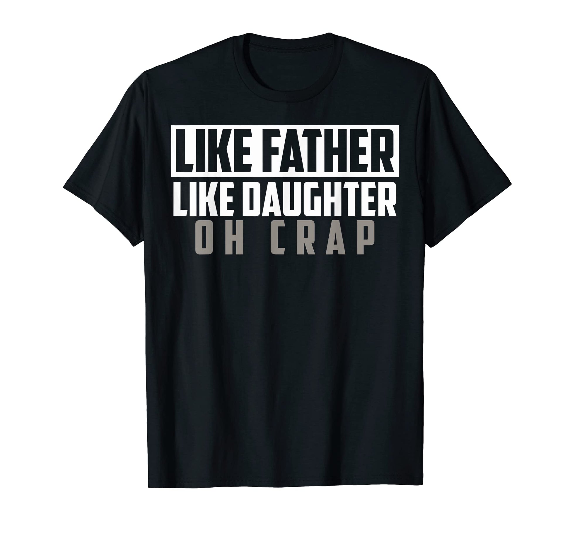 Funny Like Father Like Daughter Oh T-Shirt - Fun Novelty Design for Adults - T-Shirt, Sweatshirt, Hoodie