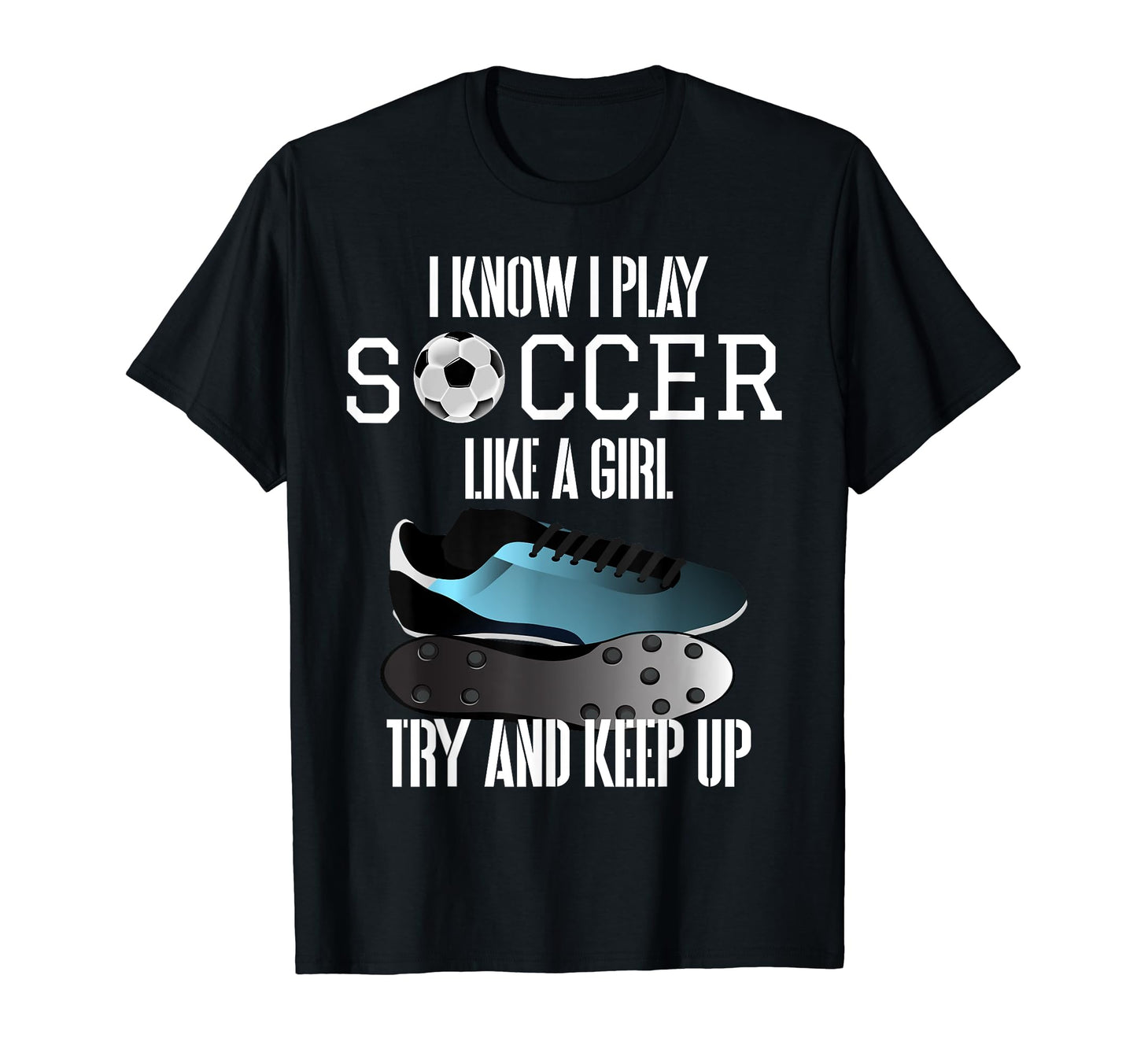 I Know I Play Soccer Like Try And T-Shirt - Streetwear Style for Adults - T-Shirt, Sweatshirt, Hoodie