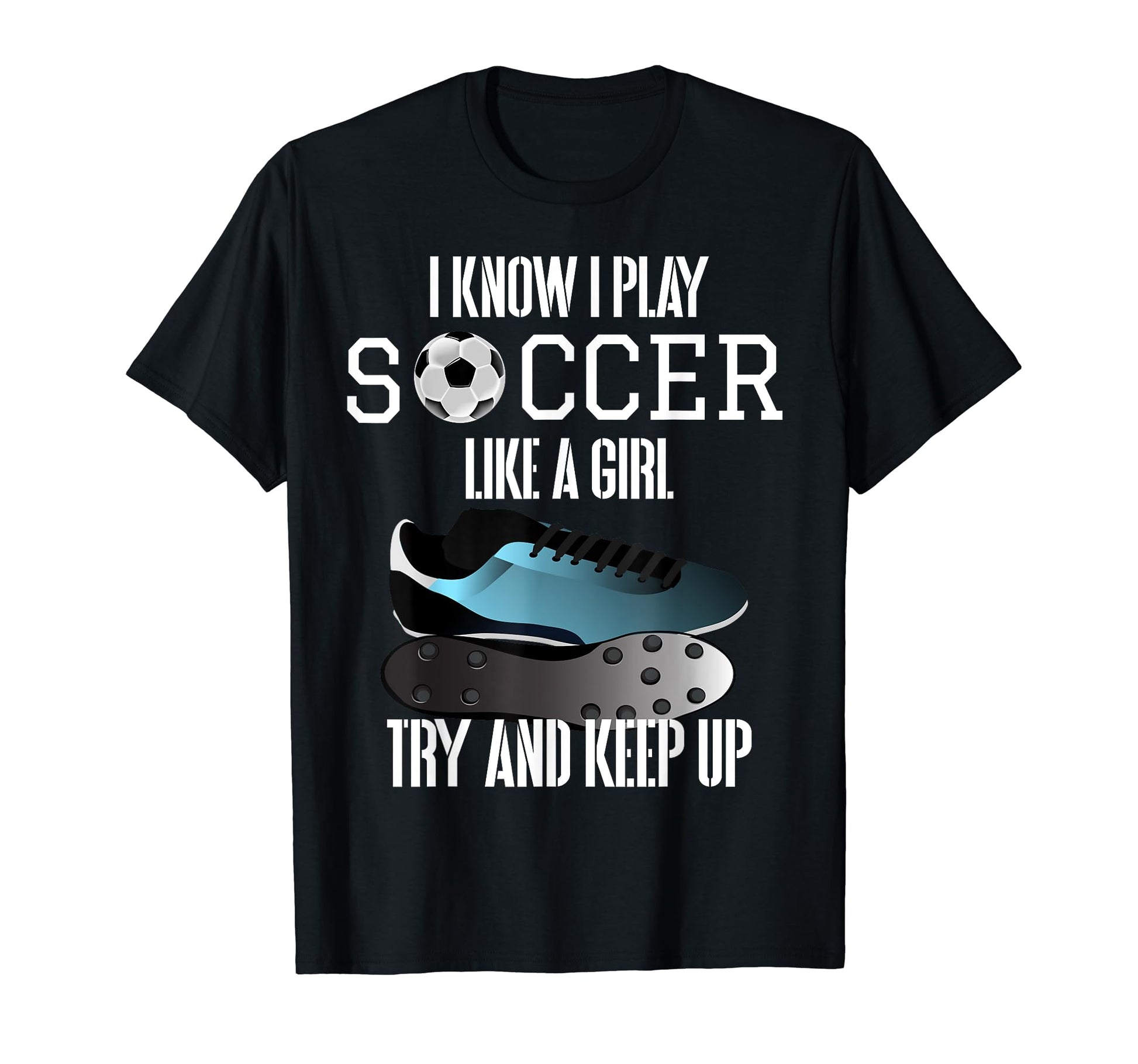 I Know I Play Soccer Like Try And T-Shirt - Streetwear Style for Adults - T-Shirt, Sweatshirt, Hoodie