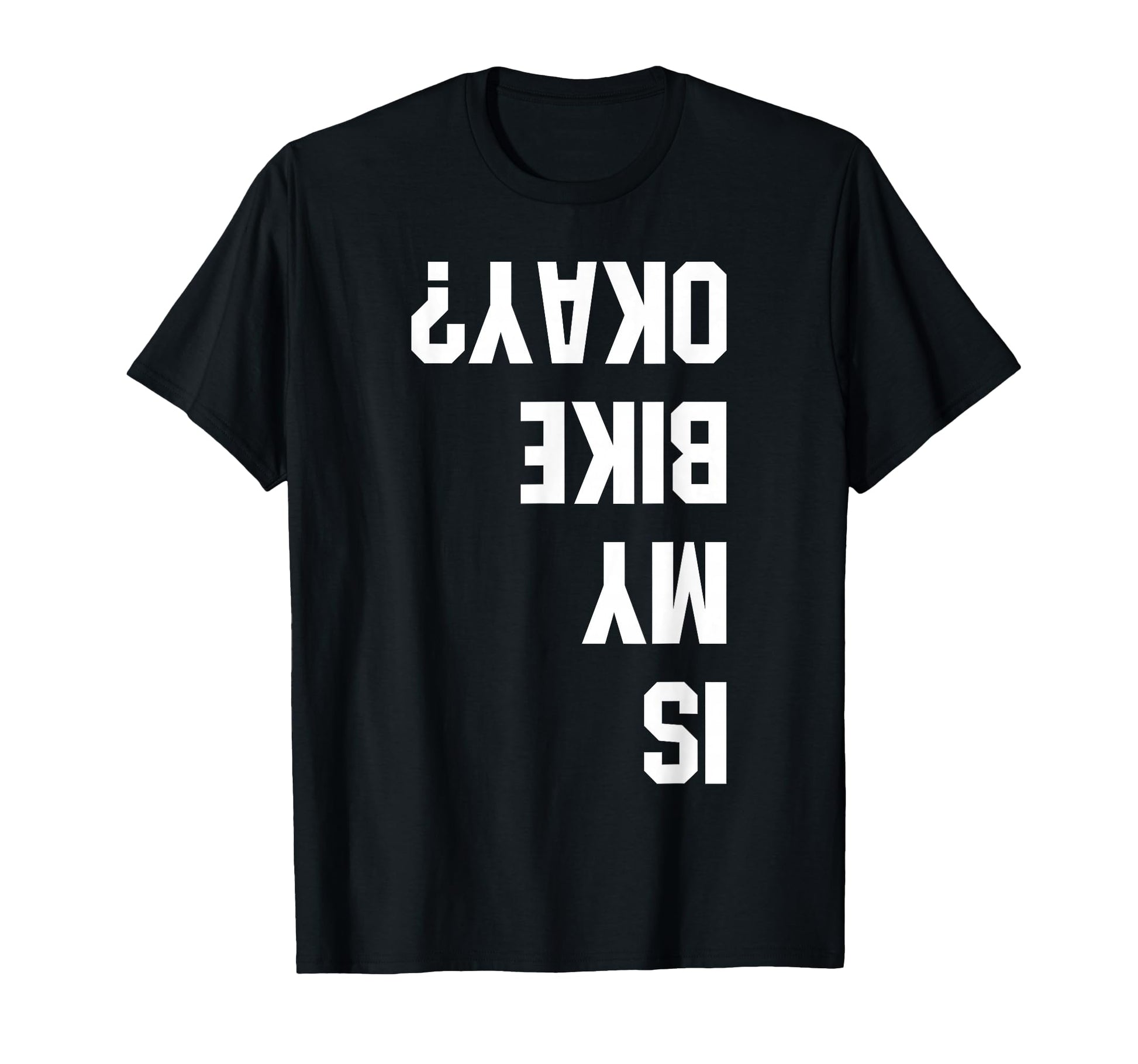 Is My Bike Okay Bmx Mountain Dirt T-Shirt - Custom Art Print Men Women - T-Shirt, Sweatshirt, Hoodie