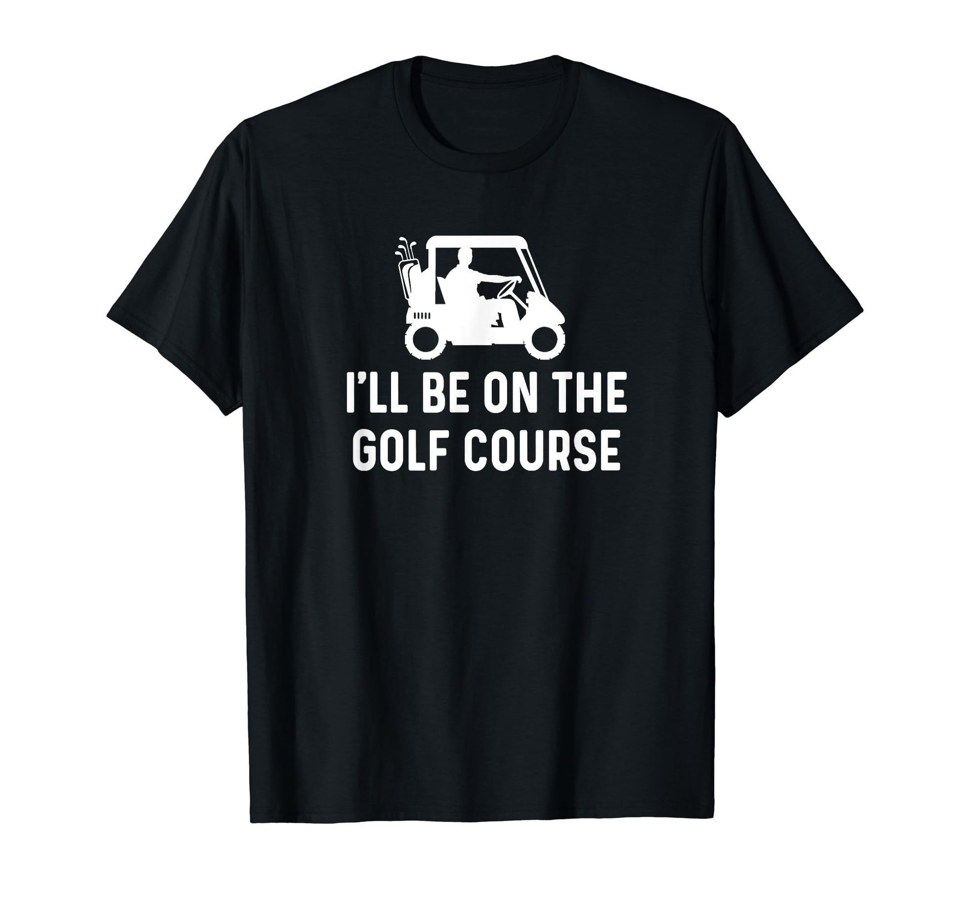 Ill Be Golf Course Funny Golf Dad T-Shirt - Minimalist Print for Adults - T-Shirt, Sweatshirt, Hoodie