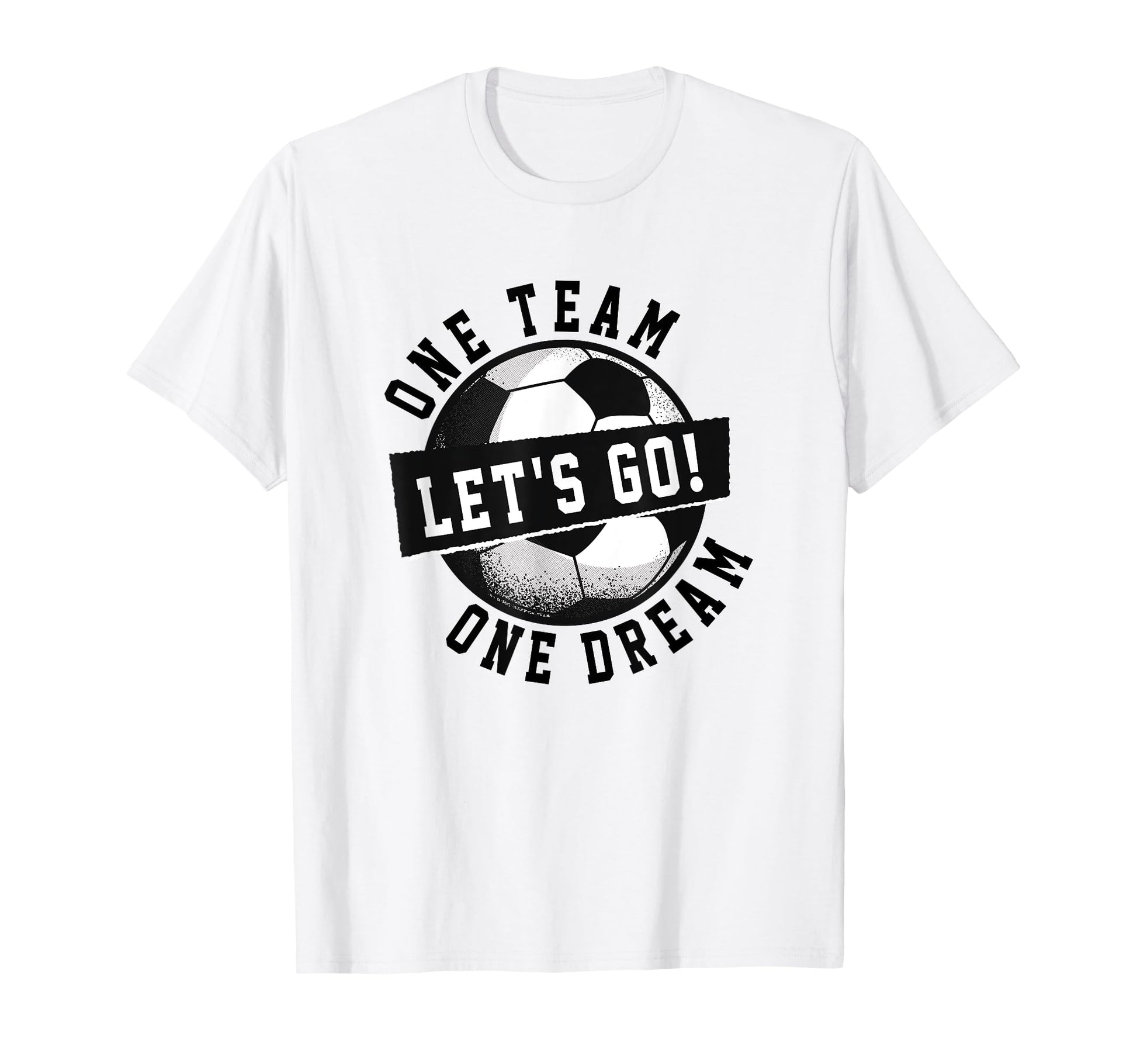 One Team One Dream Lets Go Soccer T-Shirt - Minimalist Print for Adults - T-Shirt, Sweatshirt, Hoodie