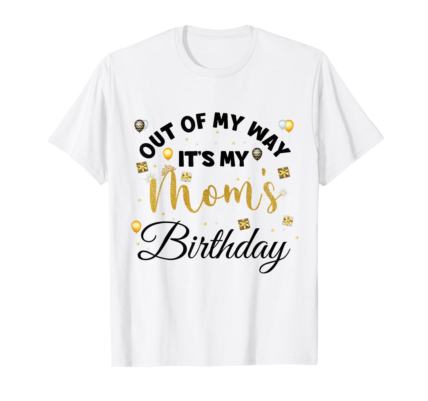 Mom Birthday Party Out My Way Its My T-Shirt - Novelty Apparel Men Women - T-Shirt, Sweatshirt, Hoodie