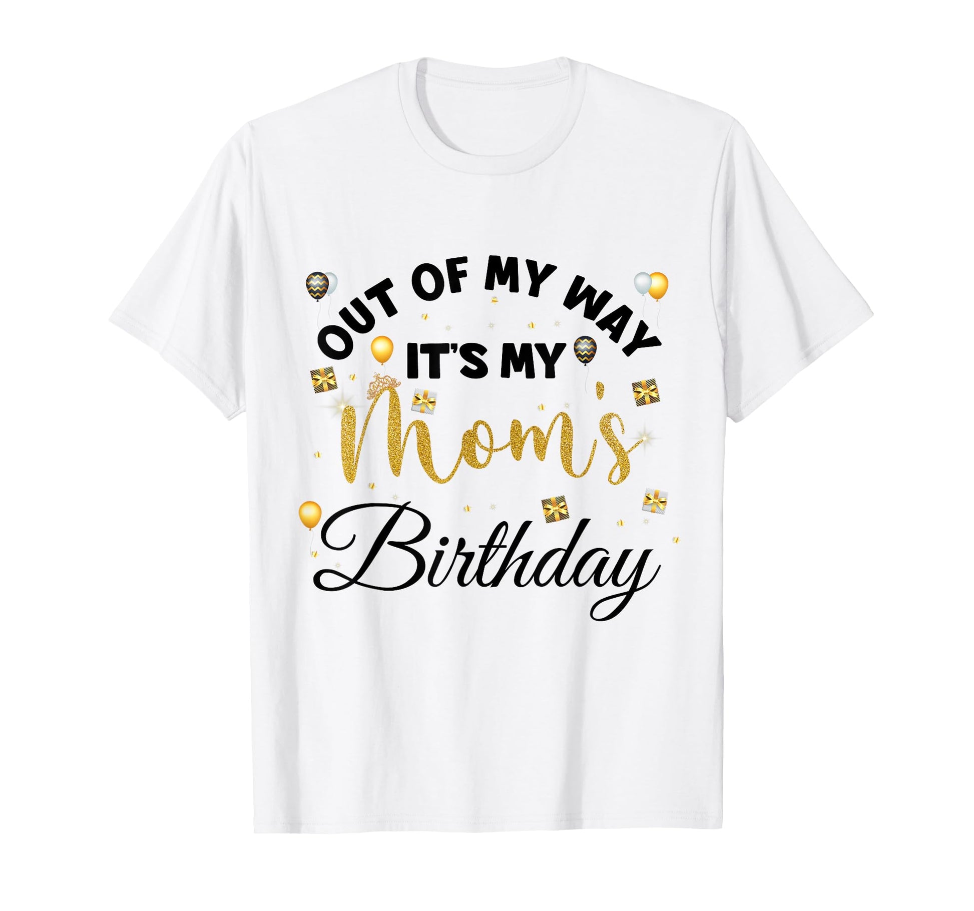 Mom Birthday Party Out My Way Its My T-Shirt - Novelty Apparel Men Women - T-Shirt, Sweatshirt, Hoodie