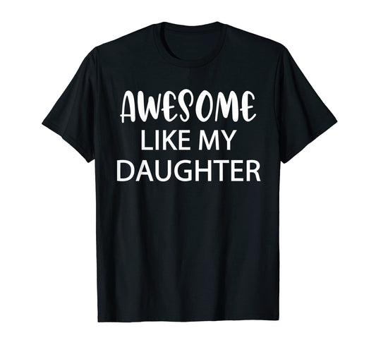 Awesome Like My Daughter Funny Parents T-Shirt - Unique Graphic Men Women - T-Shirt, Sweatshirt, Hoodie