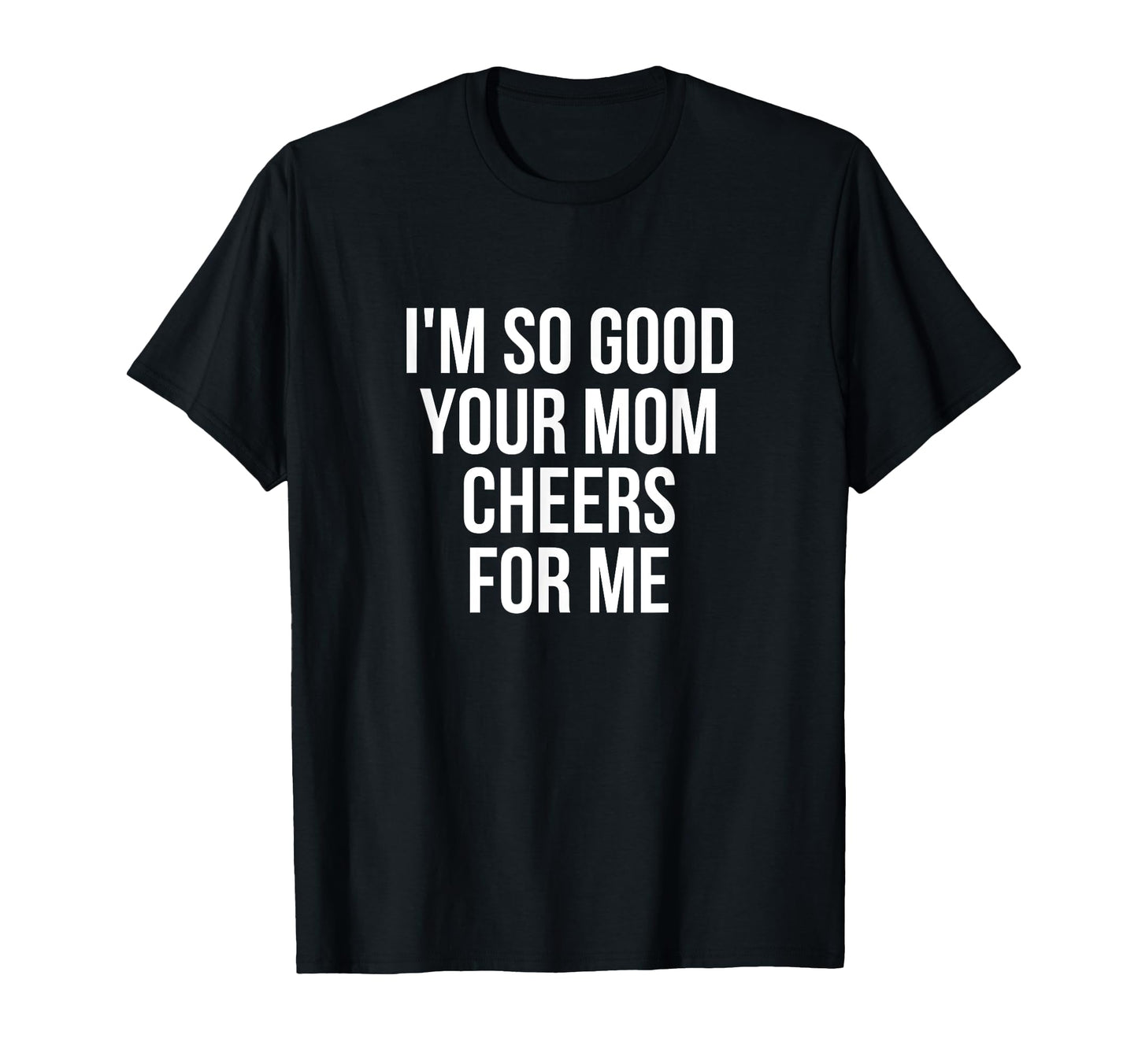 Im So Good Your Mom Cheers Me Soccer T-Shirt - Custom Art Print Men Women - T-Shirt, Sweatshirt, Hoodie