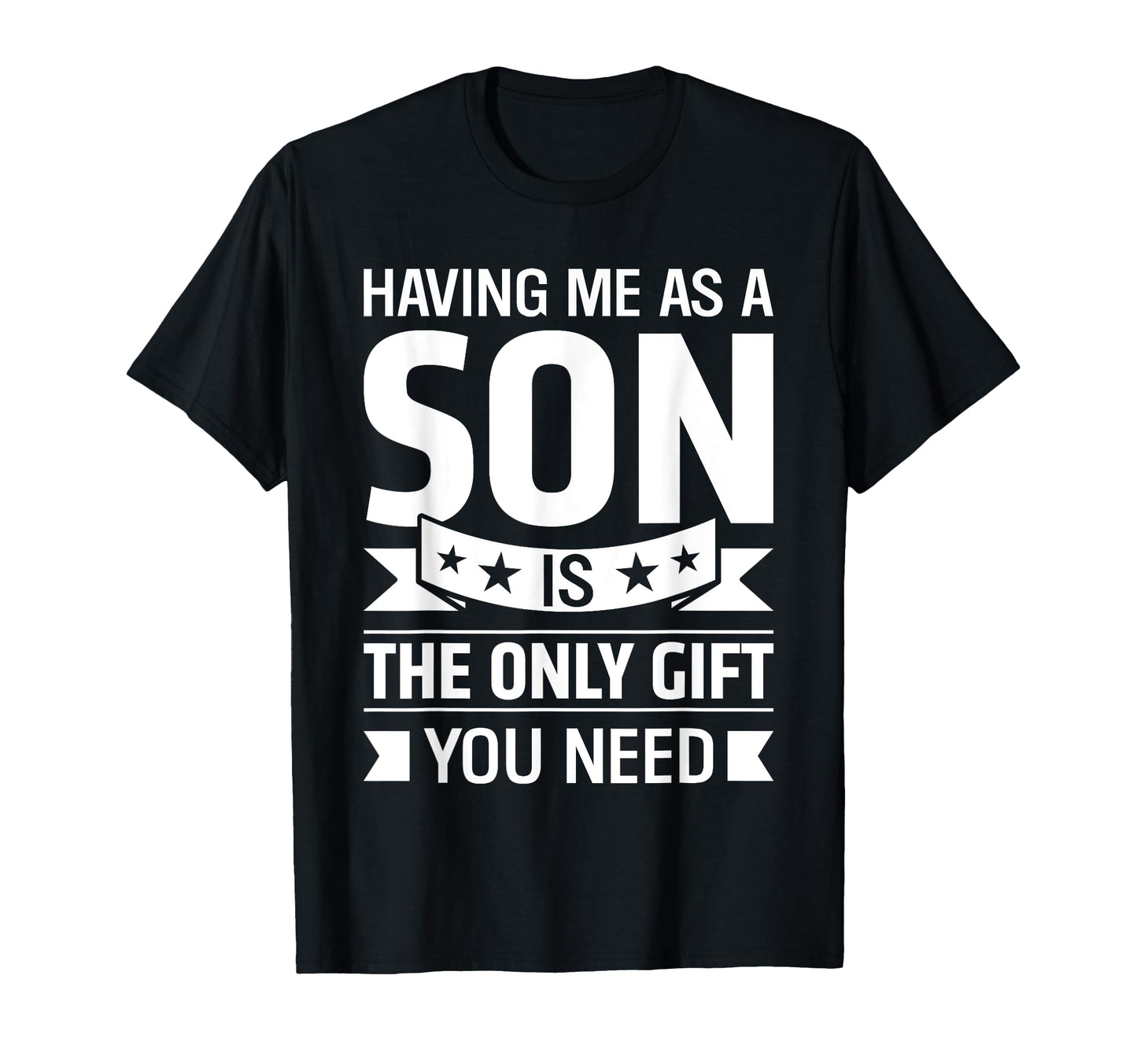 Having Me As Son Is Only Thing You Need T-Shirt - Novelty Apparel Unisex - T-Shirt, Sweatshirt, Hoodie