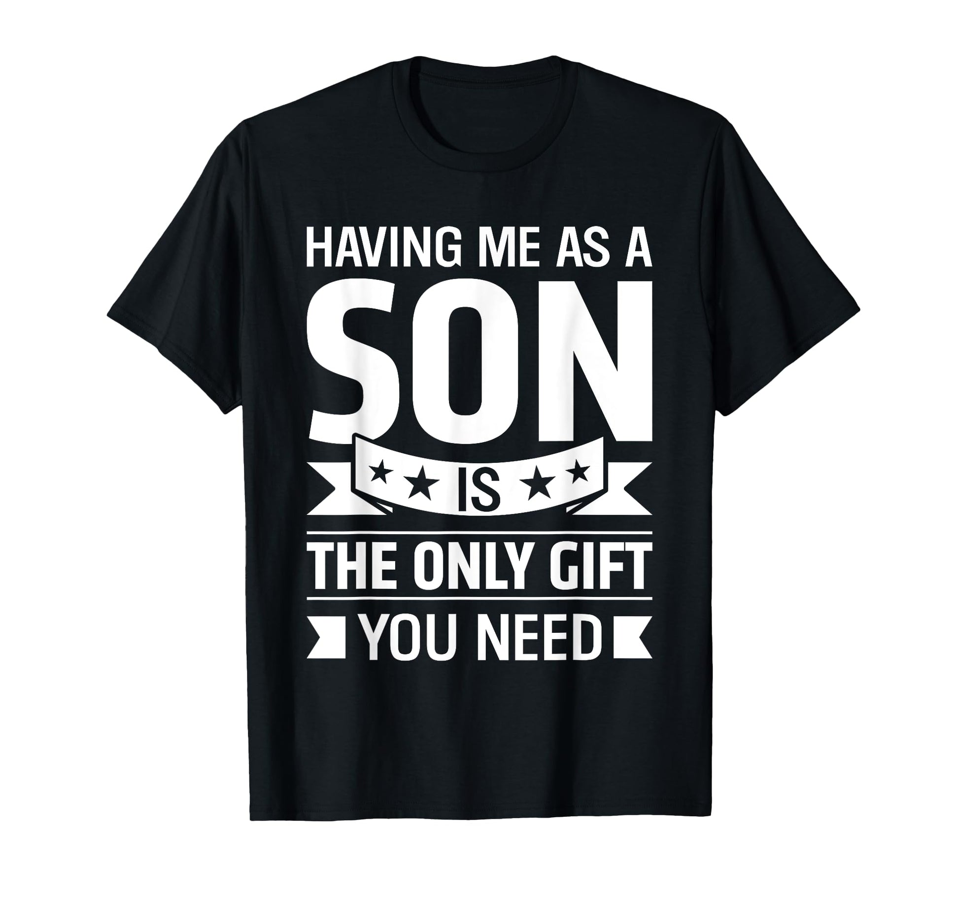 Having Me As Son Is Only Thing You Need T-Shirt - Novelty Apparel Unisex - T-Shirt, Sweatshirt, Hoodie