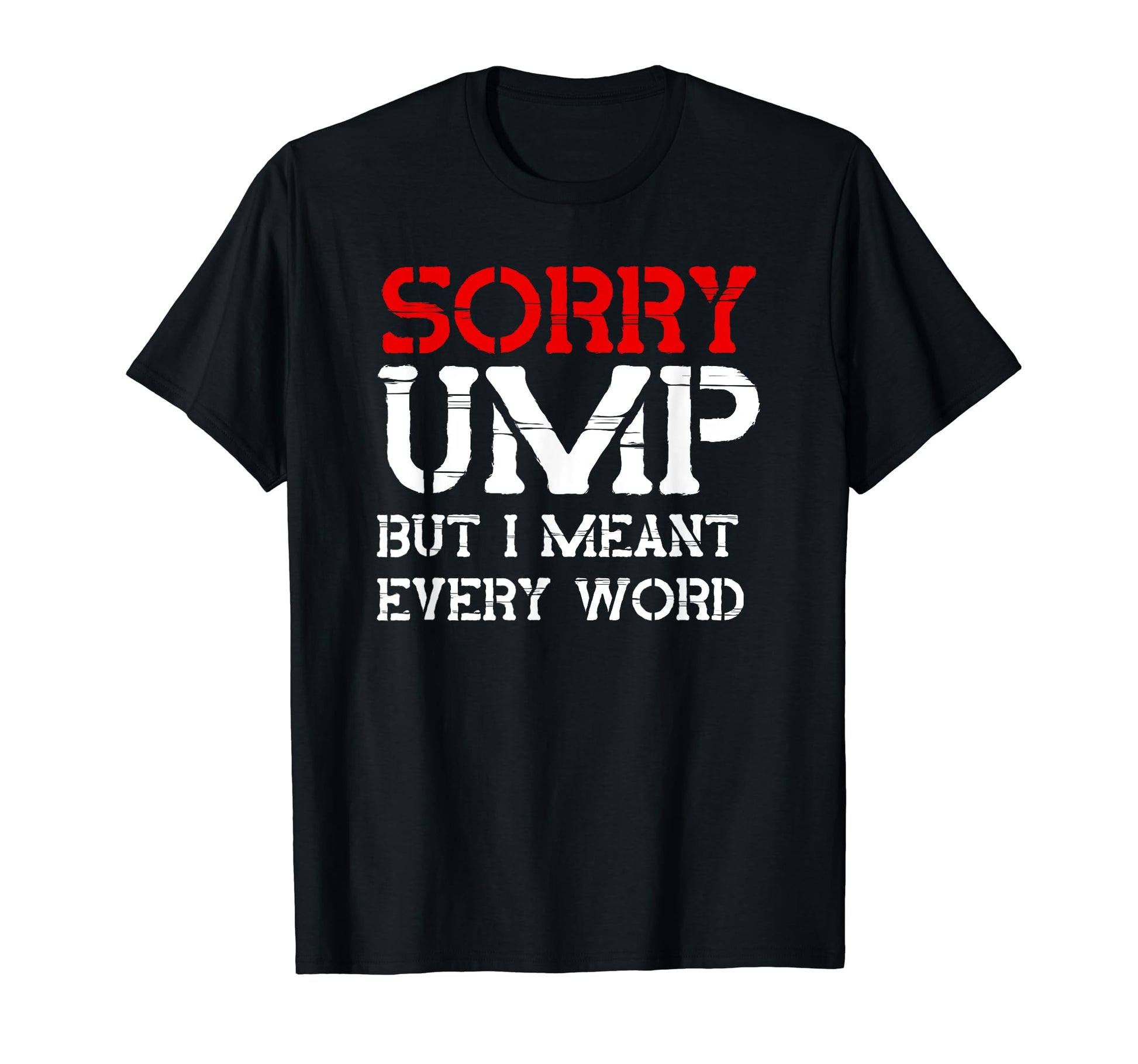 Sorry Ump But I Meant Every Word T-Shirt - Casual Everyday Wear for Adults - T-Shirt, Sweatshirt, Hoodie
